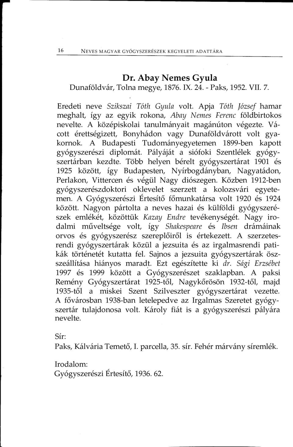 Vácott érettségizett, Bonyhádon vagy Dunaföldvárott volt gyakornok. A Budapesti Tudományegyetemen 1899-ben kapott gyógyszerészi diplomát. Pályáját a siófoki Szentlélek gyógyszertárban kezdte.