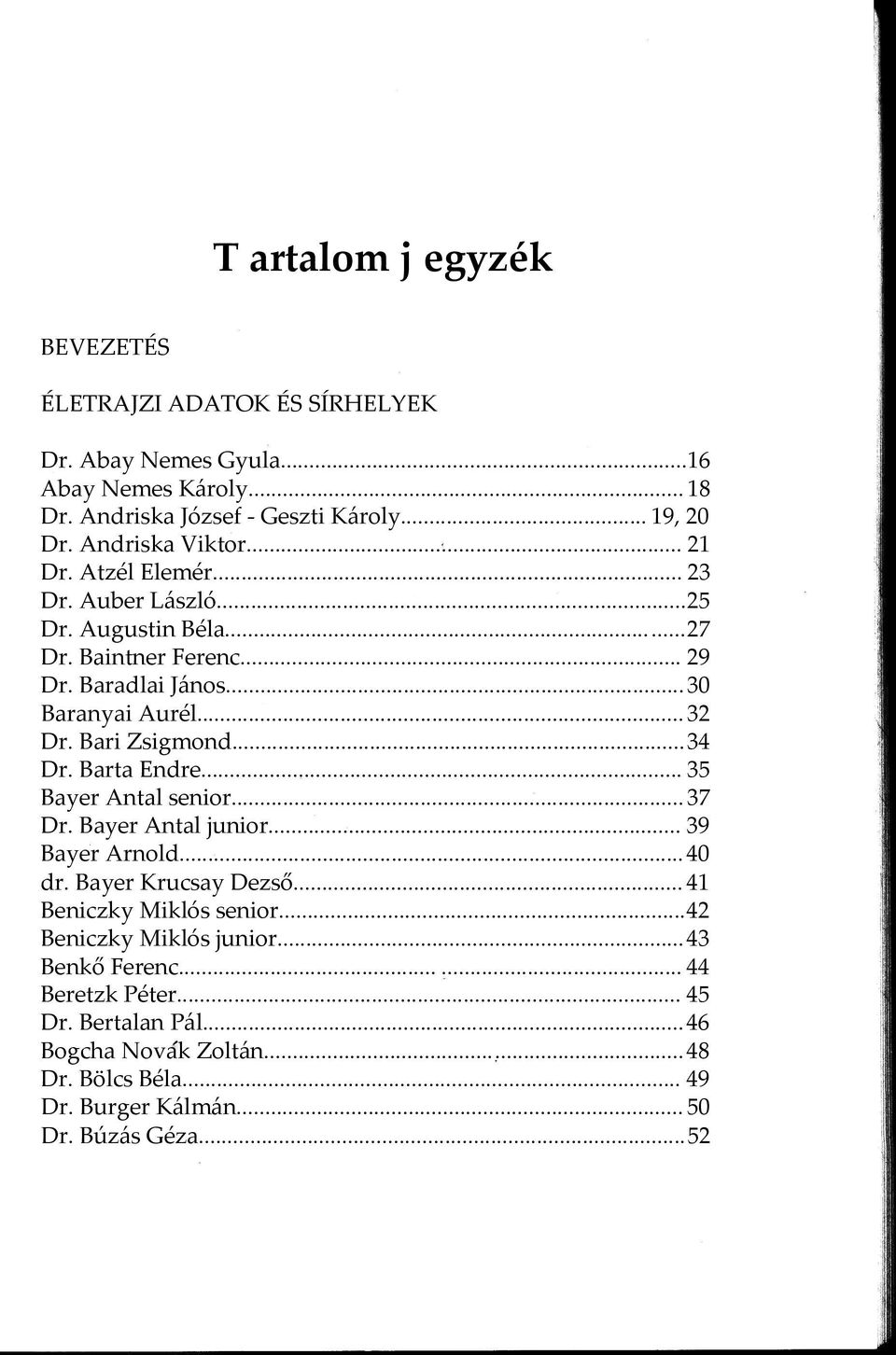 Bari Zsigmond...34 Dr. Barta Endre... 35 Bayer Antal senior...37 Dr. Bayer Antal junior... 39 Bayer Arnold...40 dr. Bayer Krucsay Dezső... 41 Beniczky Miklós senior.