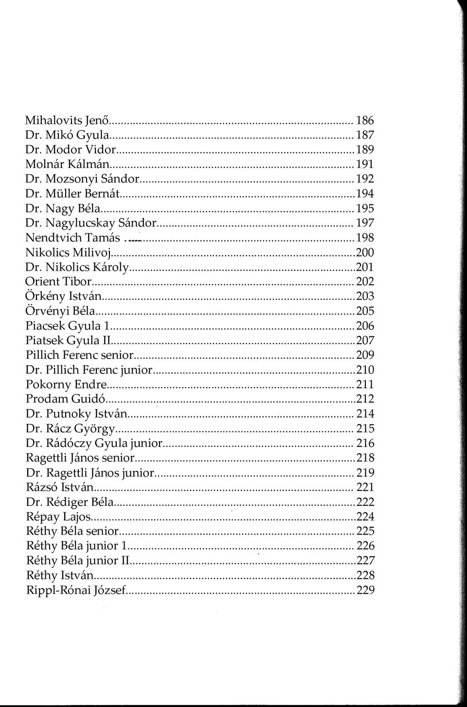 ..207 Pillich Ferenc senior...209 Dr. Pillich Ferenc junior...210 Pokorny Endre... 211 Prodam Guidó...212 Dr. Putnoky István... 214 Dr. Rácz György... 215 Dr. Rádóczy Gyula junior.