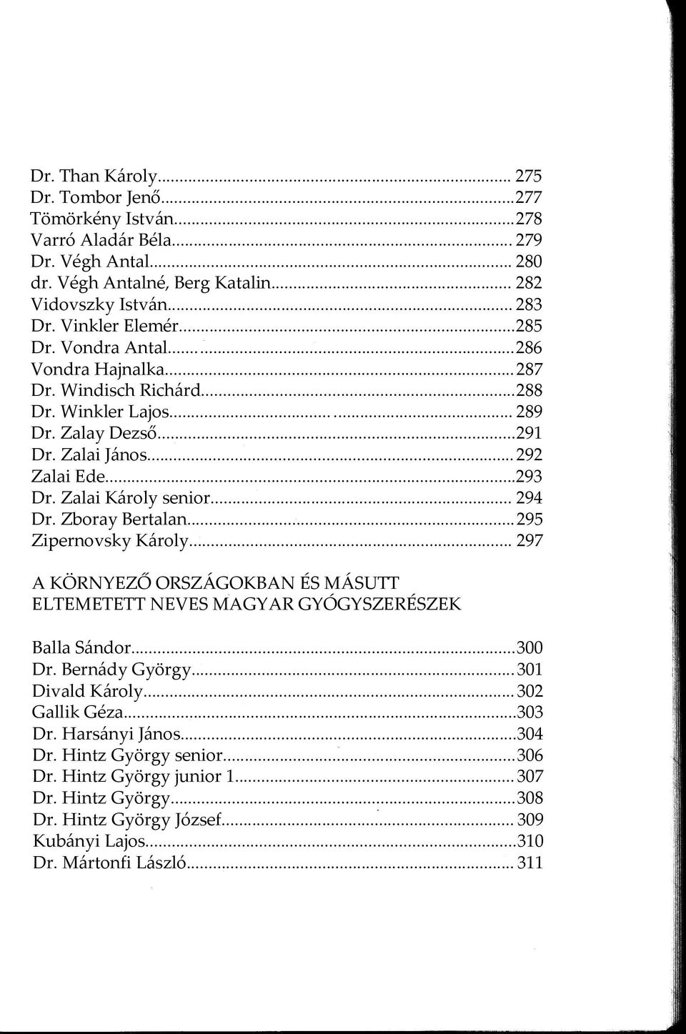 Zboray Bertalan...295 Zipernovsky Károly... 297 A KÖRNYEZŐ ORSZÁGOKBAN ÉS MÁSUTT ELTEMETETT NEVES MAGYAR GYÓGYSZERÉSZEK Balla Sándor...300 Dr. Bernády György...301 Divald Károly...302 Gallik Géza.