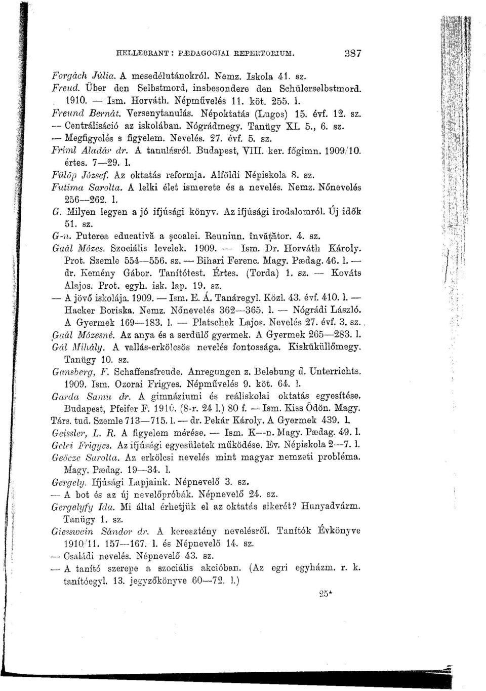 A tanulásról. Budapest, VIII. ker. főgimn. 1909/10. értés. 7 29. 1. Fülöp József. Az oktatás reformja. Alföldi Népiskola 8. sz. Futima Sarolta. A lelki élet ismerete és a nevelés. Nemz.