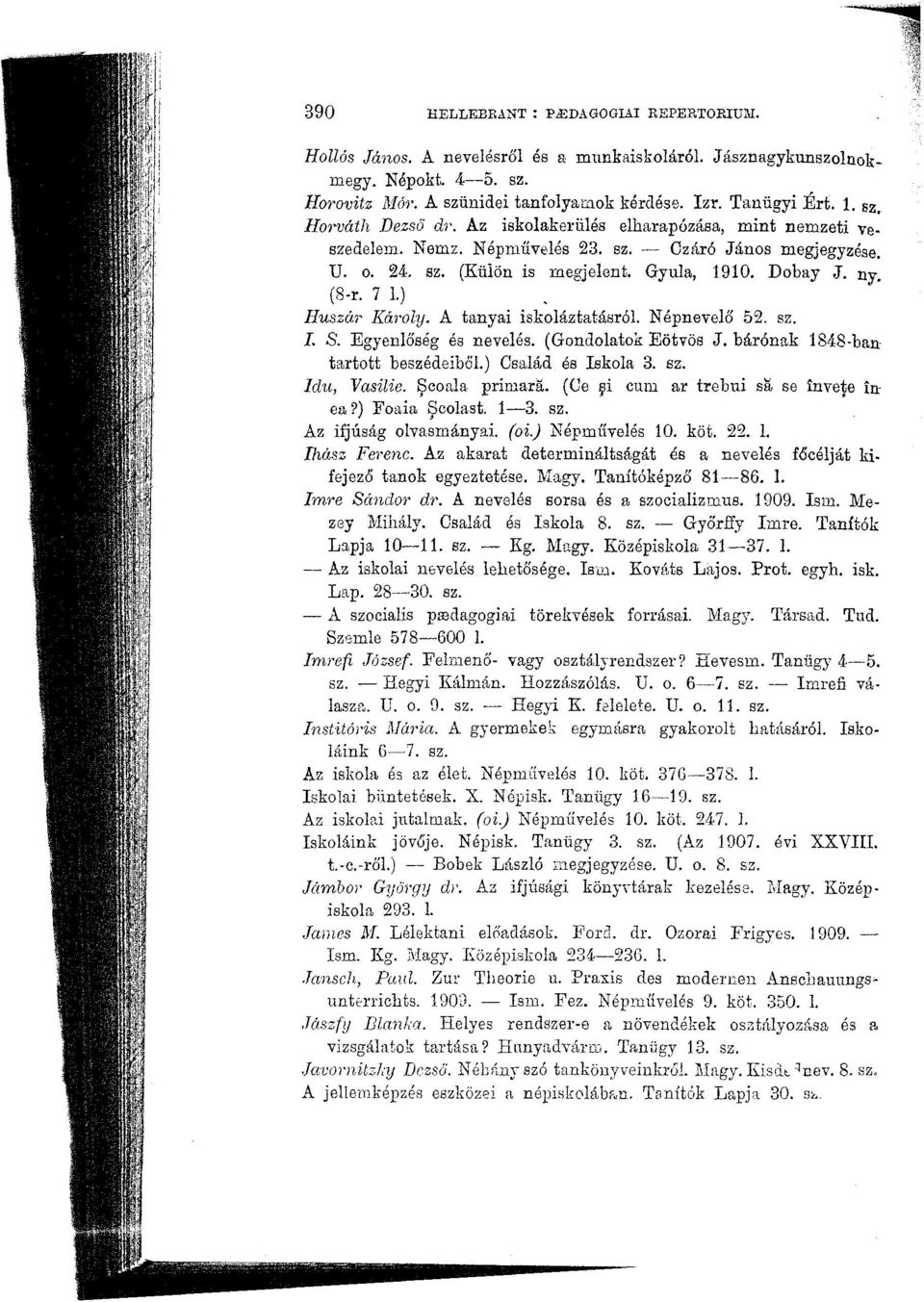 ) Huszár Károly. A tanyai iskoláztatásról. Népnevelő 52. sz. I S. Egyenlőség és nevelés. (Gondolatok Eötvös J. bárónak 1848-ban tartott beszédeiből.) Család és Iskola 3. sz. Idu, Vasilie.