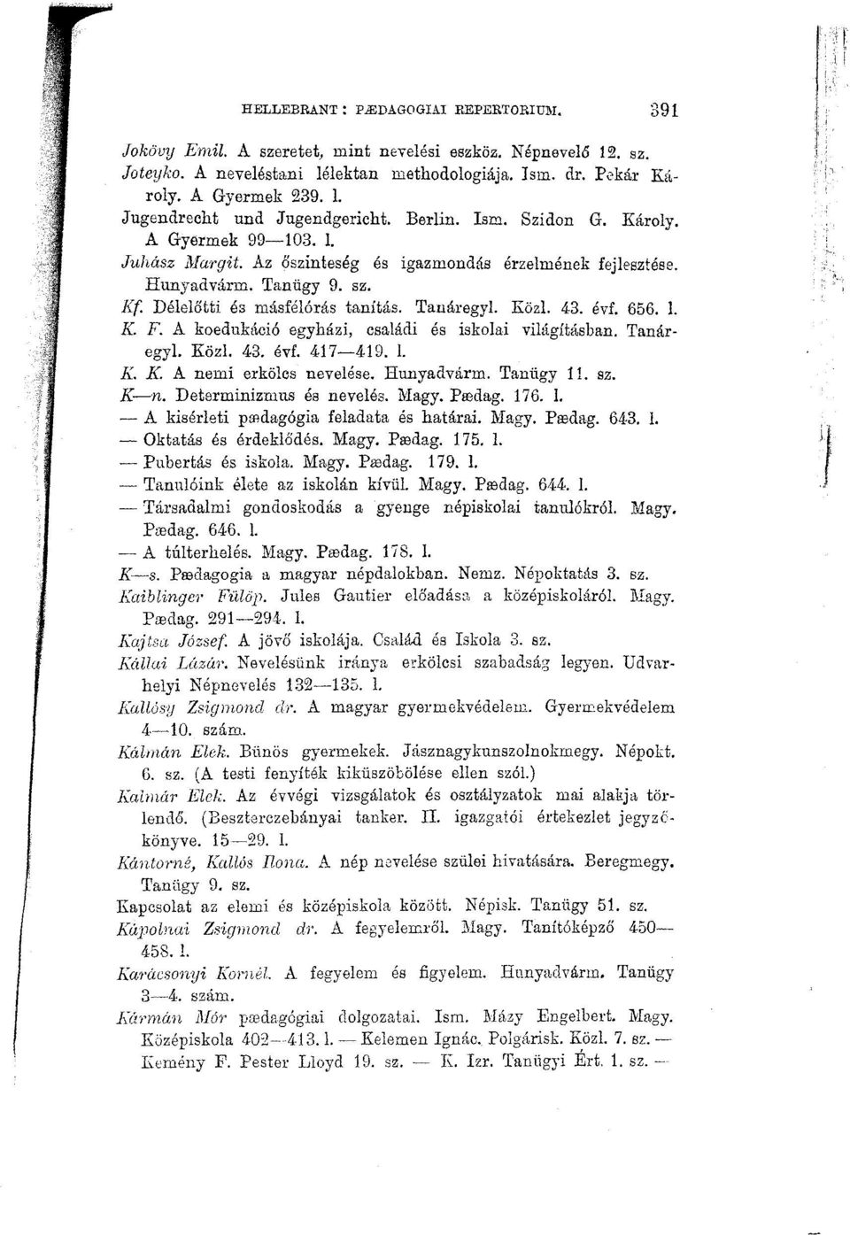 4-3. évf. 656. 1. J F. A koedukáció egyházi, családi és iskolai világításban. Tanáregyl. Közi. 43. évf. 417 419. 1. ii. A". A nemi erkölcs nevelése. Hunyadvárm. Tanügy 11. sz. K n.