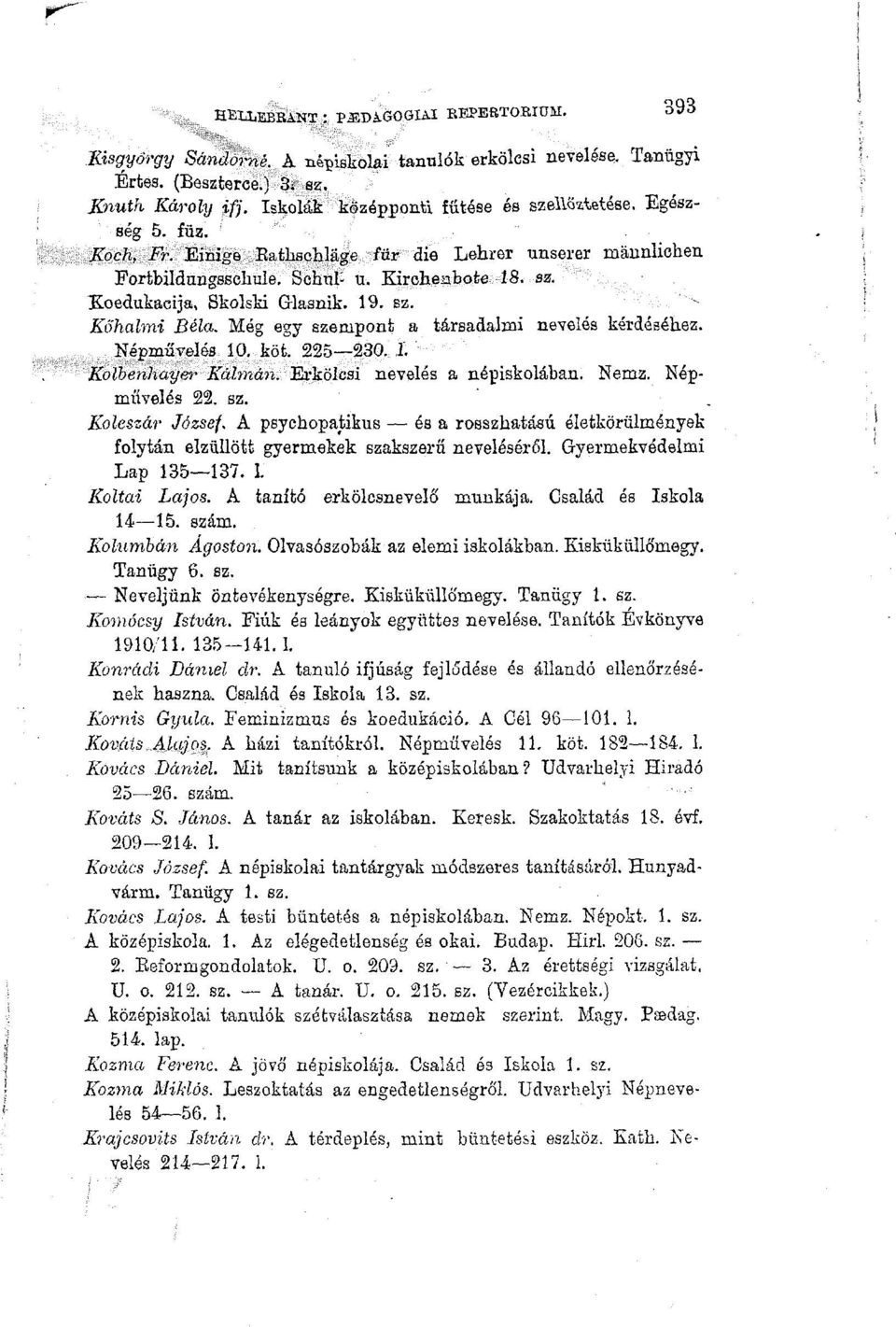 Még egy szempont a társadalmi nevelés kérdésékez. Népművelés 10. köt. 225 230.,1. Kolbenhayer Kálmán. Erkölcsi nevelés a népiskolában. Nemz. Népművelés 22. sz. Koleszár József.