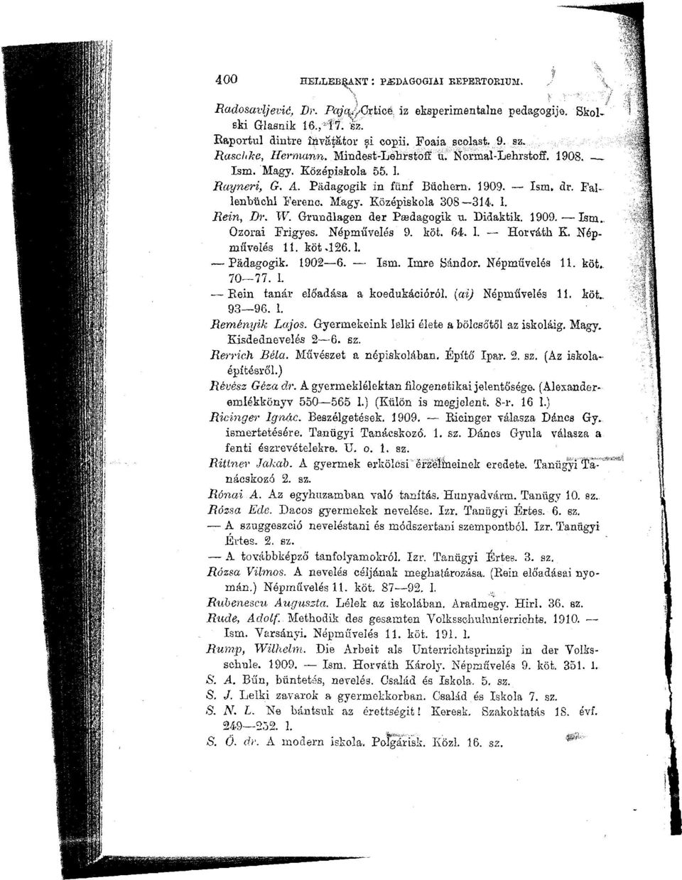 1. Rein, Dr. W. Grundlagen der Pasdagogik u. Didaktik. 1909. Ism. Ozorai Frigyes. Népművelés 9. köt. 64. 1. Horváth K. Népművelés 11. köt >126.1. Pádagogik. 1902 6. Ism. Imre Sándor. Népművelés 11. köt. 70 77.