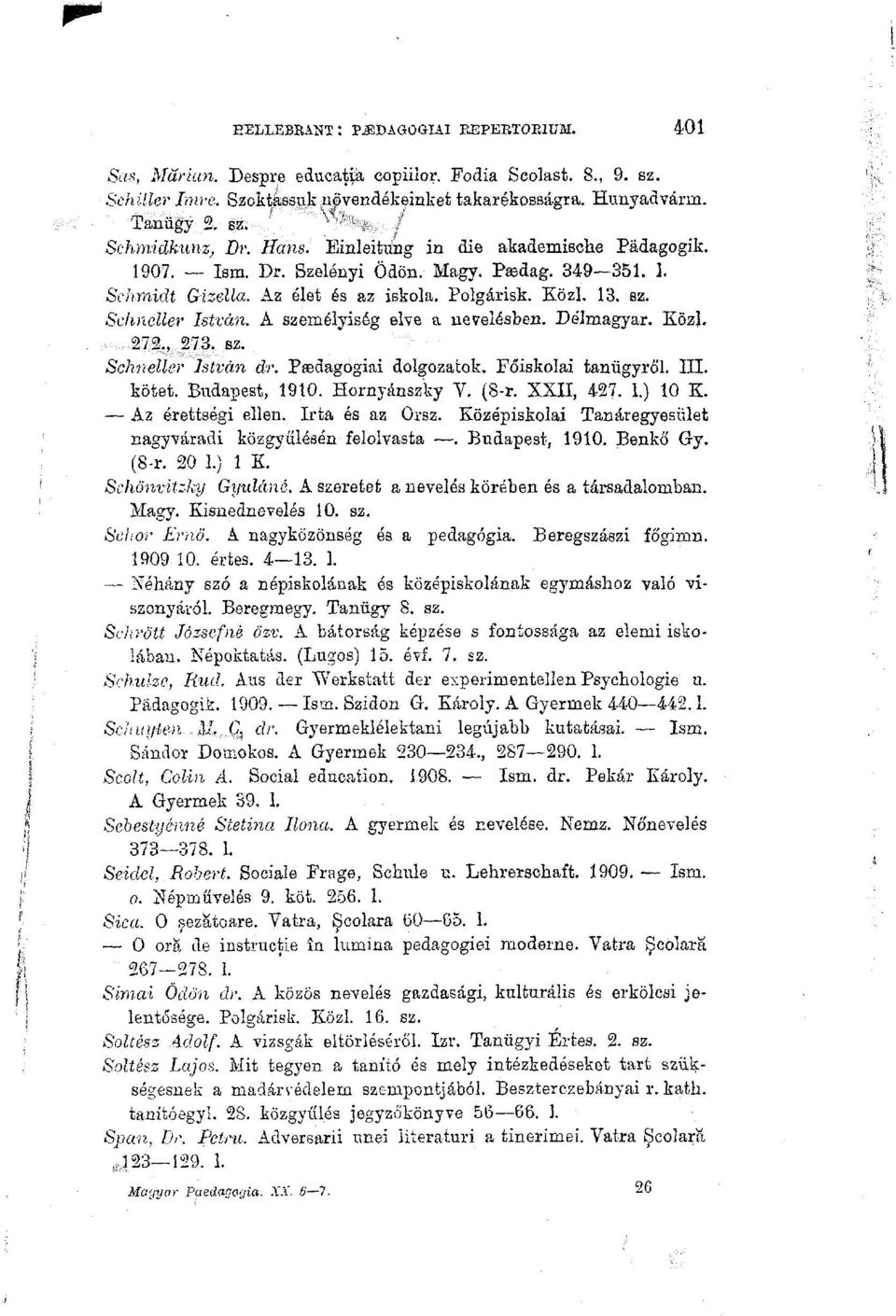 A személyiség elve a nevelésben. De'lmagyar. Közi. 272., 273. sz. Schneller István dr. Psedagogiai dolgozatok. Főiskolai tanügyről. IH. kötet. Budapest, 1910. Hornyánszky V. (8-r. XXII, 427. 1.) 10 K.