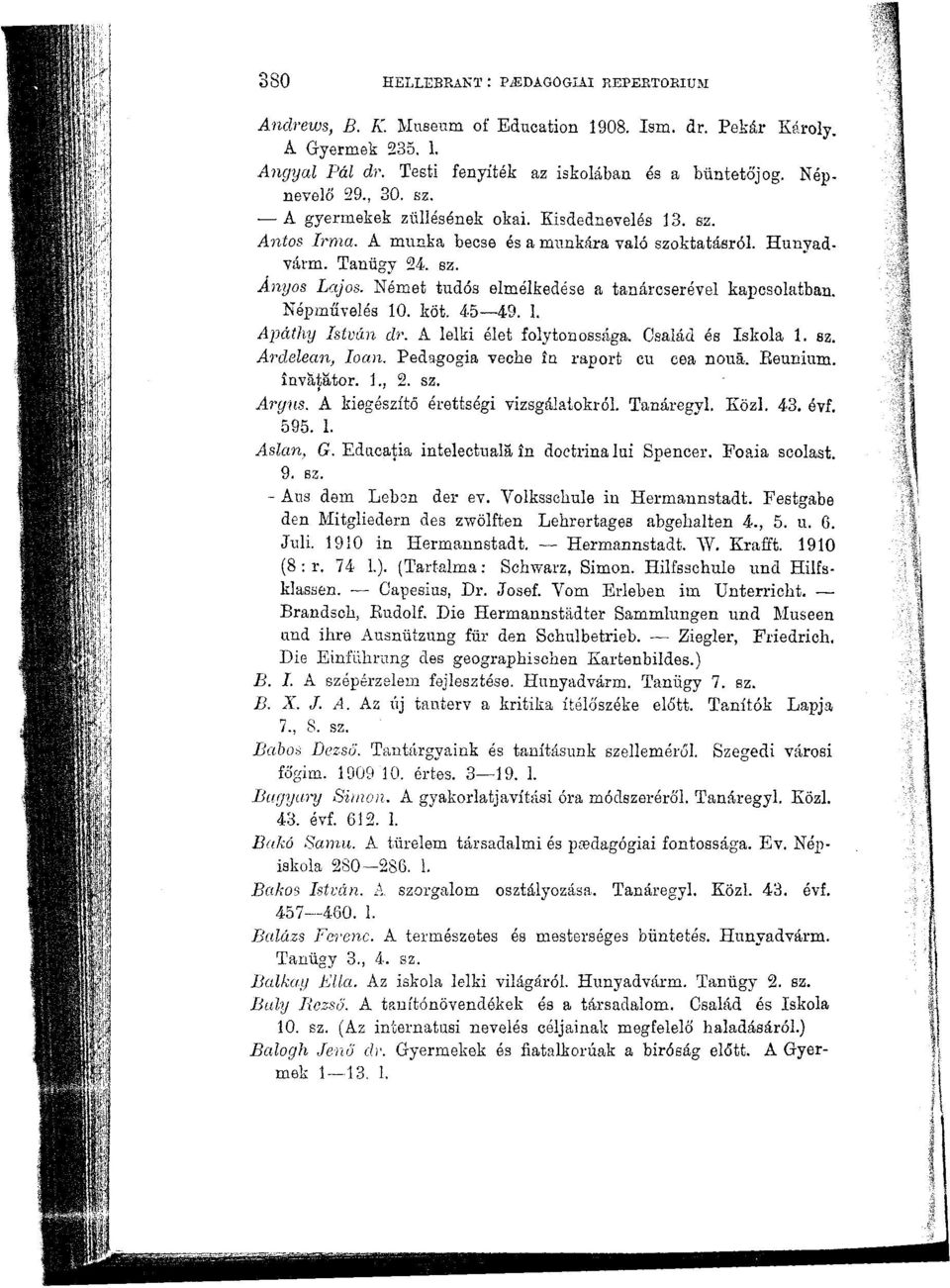 Német tudós elmélkedése a tanárcserével kapcsolatban. Népművelés 10. köt. 45 49. 1. Apáthy István dr. A lelki élet folytonossága. Család és Iskola 1. sz. Ardelean, loan.