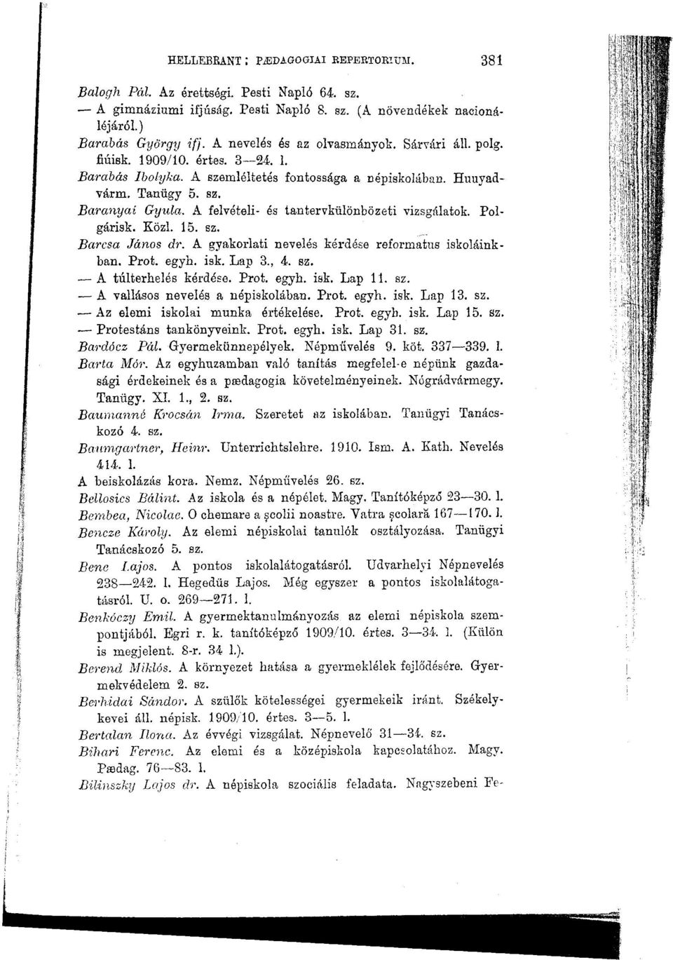 A felvételi- és tantervkülönbözeti vizsgálatok. Polgárisk. Közi. 15. sz. Barcsa János dr. A gyakorlati nevelés kérdése református iskoláinkban. Prot. egyh. isk. Lap 3., 4. sz. A túlterhelés kérdése.