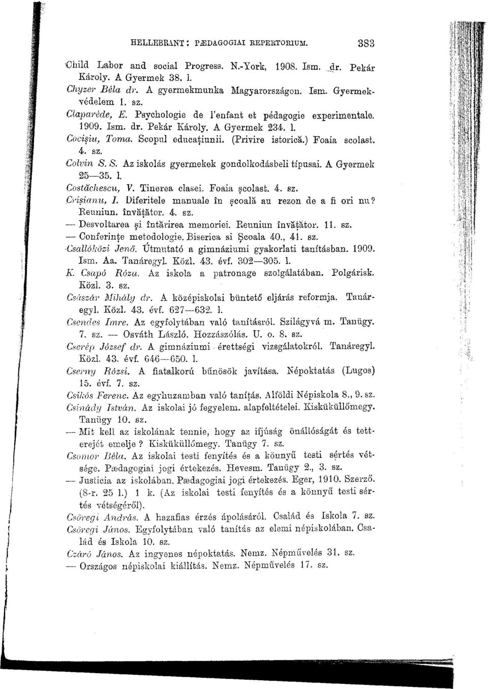 Colvin S. S. Az iskolás gyermekek gondolkodásbeli típusai. A Gyermek 25 35. 1. Costachescu, V. Tinerea clasei. Foaia eolast. 4. sz. Crisianu, /. Diferitele manuale in gcoala au rezon de a fi ori nu?