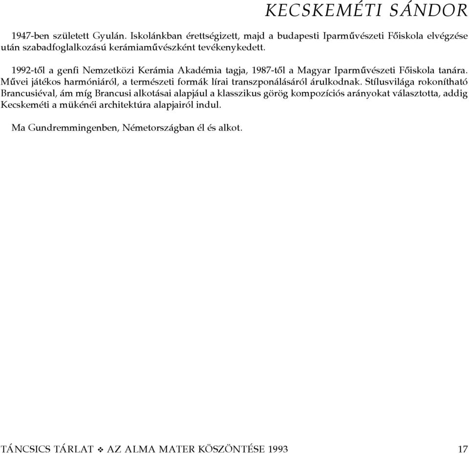 1992-től a genfi Nemzetközi Kerámia Akadémia tagja, 1987-től a Magyar Iparművészeti Főiskola tanára.