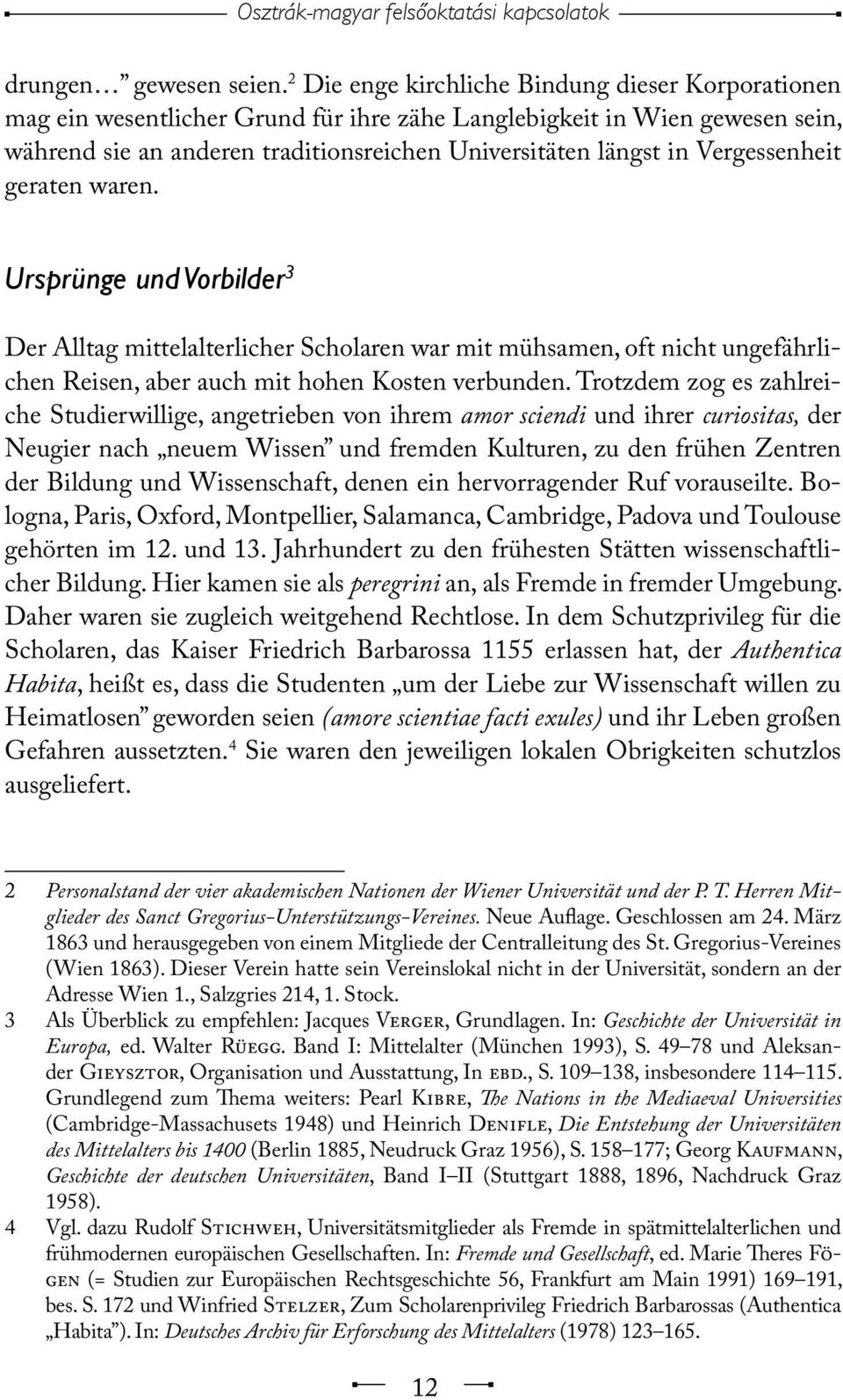 Vergessenheit geraten waren. Ursprünge und Vorbilder 3 Der Alltag mittelalterlicher Scholaren war mit mühsamen, oft nicht ungefährlichen Reisen, aber auch mit hohen Kosten verbunden.