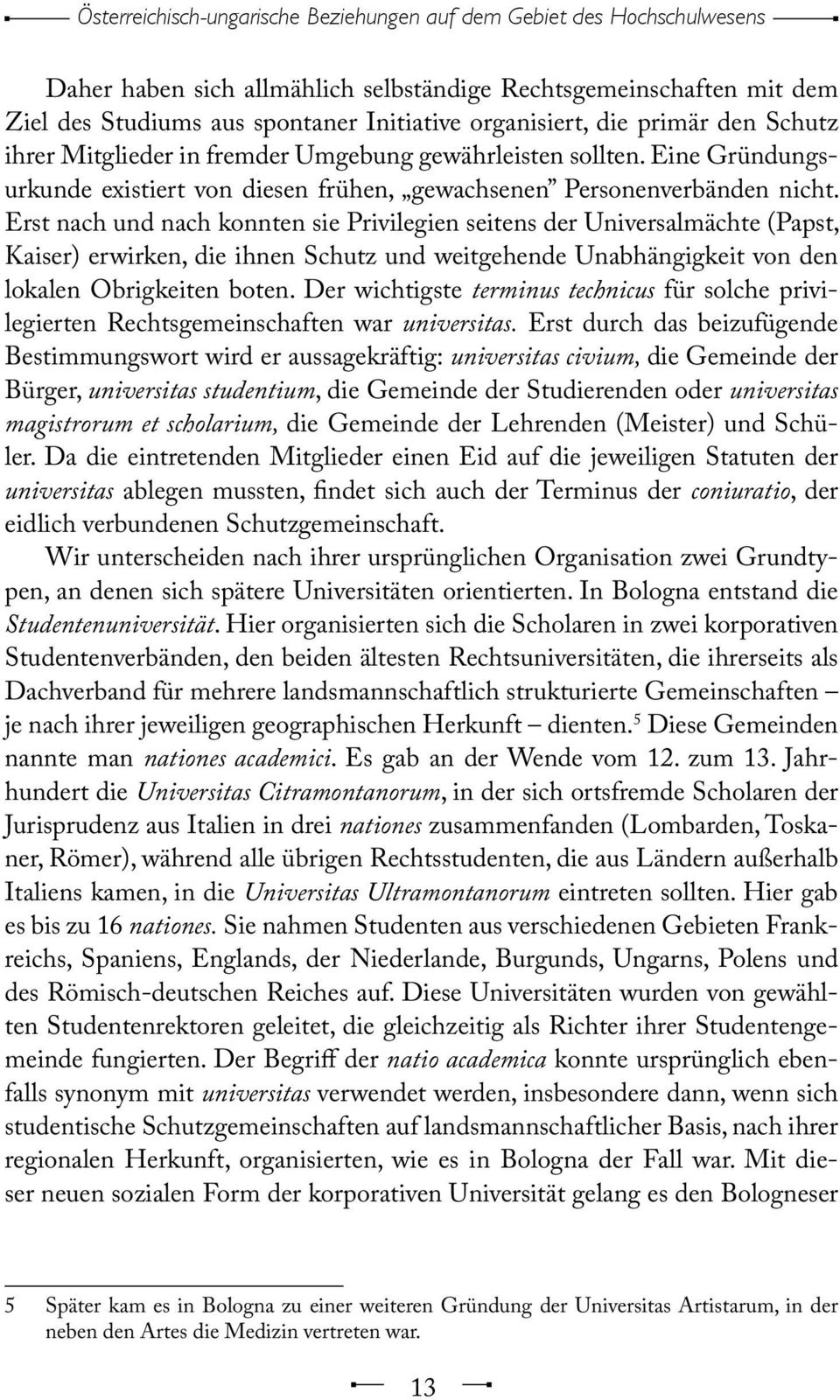 Erst nach und nach konnten sie Privilegien seitens der Universalmächte (Papst, Kaiser) erwirken, die ihnen Schutz und weitgehende Unabhängigkeit von den lokalen Obrigkeiten boten.