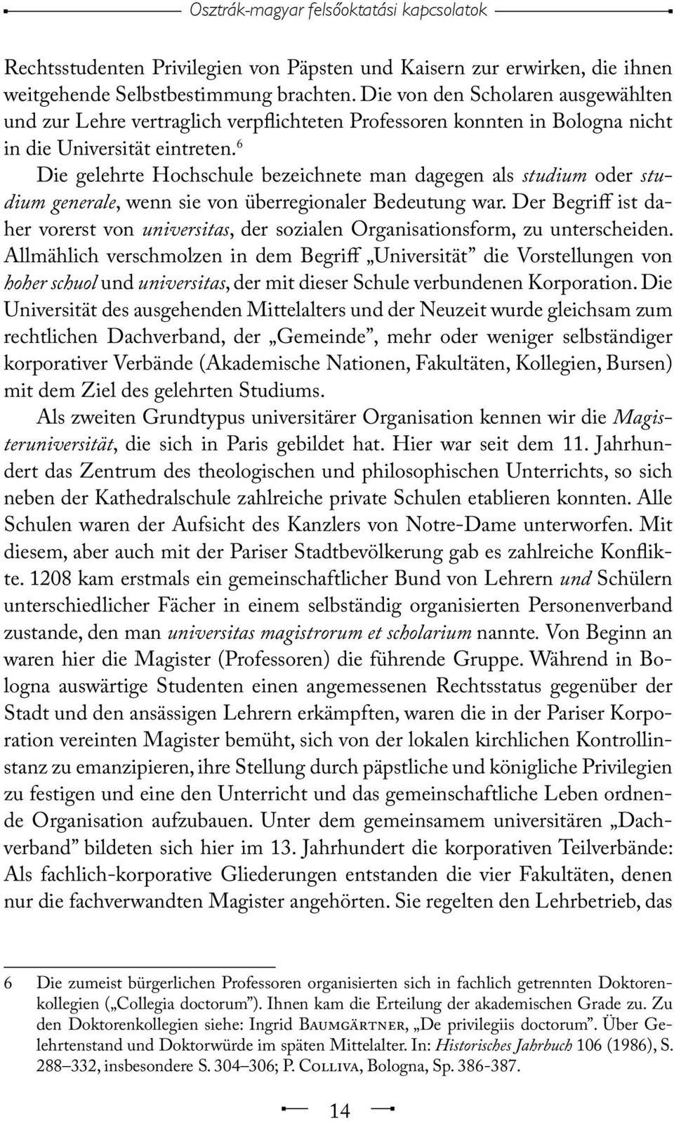 6 Die gelehrte Hochschule bezeichnete man dagegen als studium oder studium generale, wenn sie von überregionaler Bedeutung war.