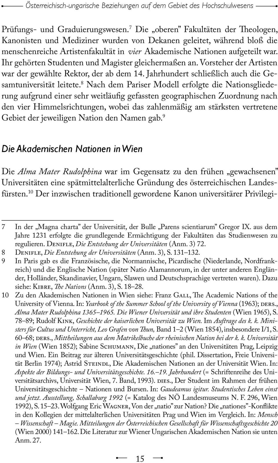 Ihr gehörten Studenten und Magister gleichermaßen an. Vorsteher der Artisten war der gewählte Rektor, der ab dem 14. Jahrhundert schließlich auch die Gesamtuniversität leitete.