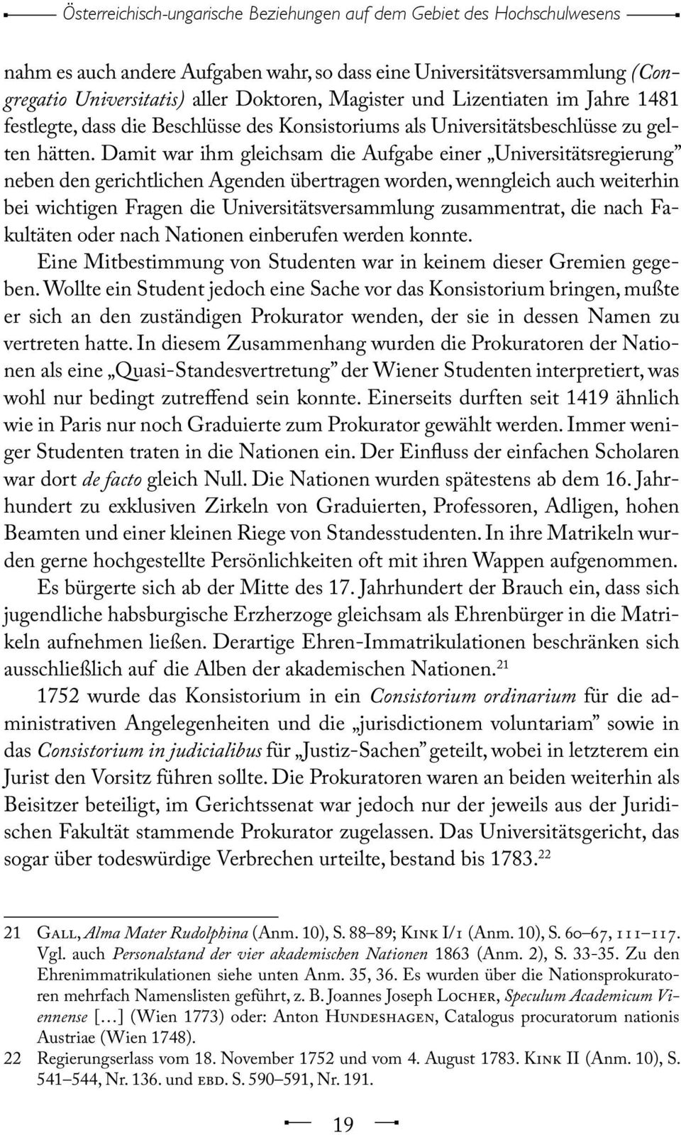 Damit war ihm gleichsam die Aufgabe einer Universitätsregierung neben den gerichtlichen Agenden übertragen worden, wenngleich auch weiterhin bei wichtigen Fragen die Universitätsversammlung