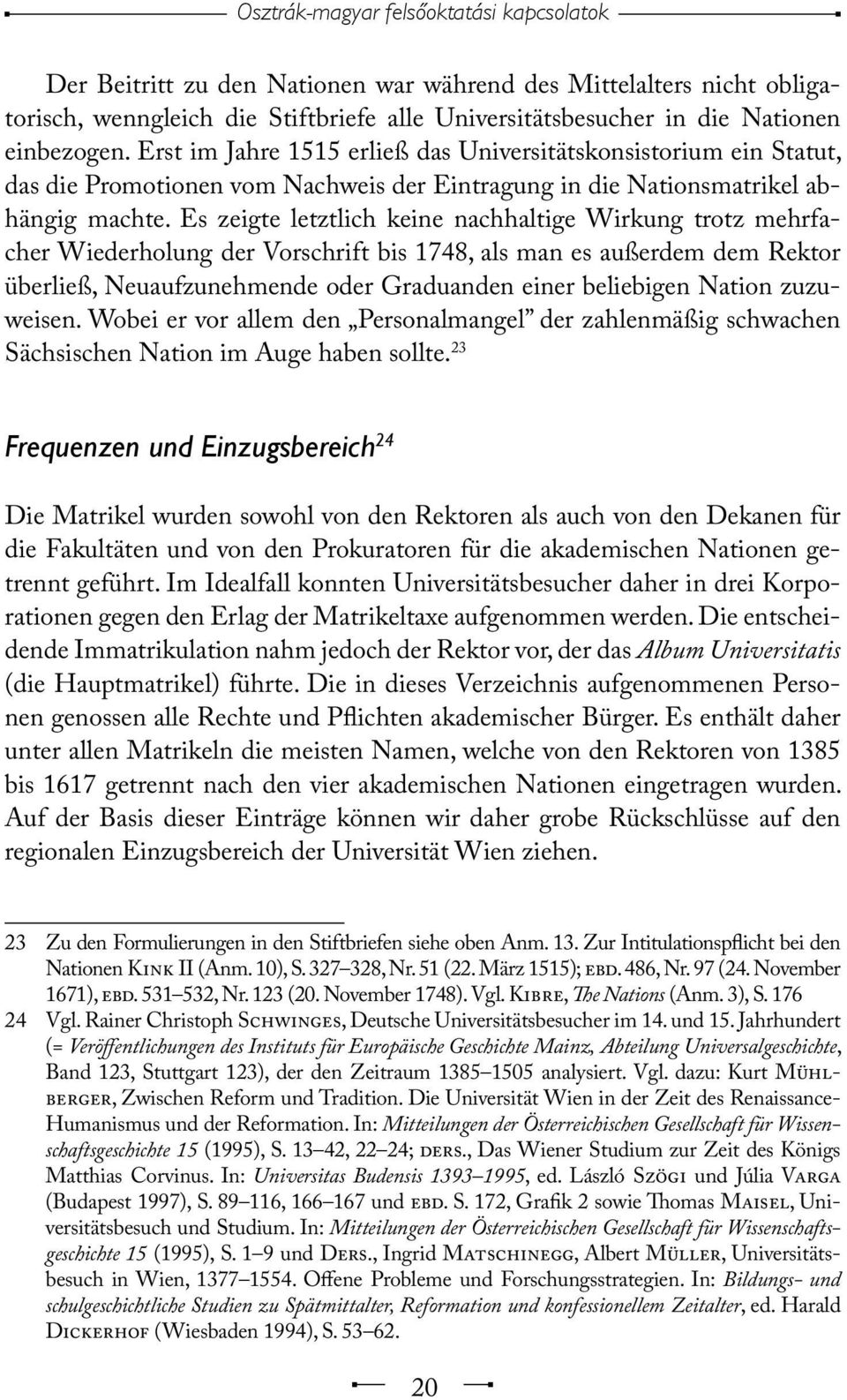 Es zeigte letztlich keine nachhaltige Wirkung trotz mehrfacher Wiederholung der Vorschrift bis 1748, als man es außerdem dem Rektor überließ, Neuaufzunehmende oder Graduanden einer beliebigen Nation