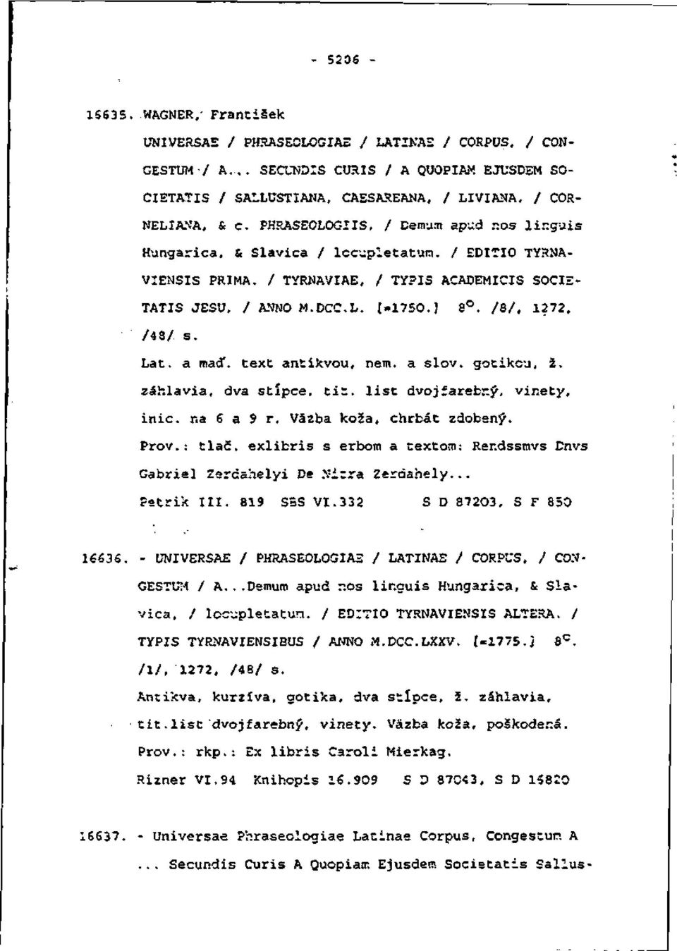 / EDITIO TYRNA- VIENSIS PRÍMA. / TYRNAVIAE, / TYPI5 ACADEMICIS SOCIE- TATIS JESU, / ANNO M.DCC.L. [=1750.] 8. /8/, 1272, /48/ s. Lát. a maď. text antikvou, nem. a slov. gotiko-j, ž.