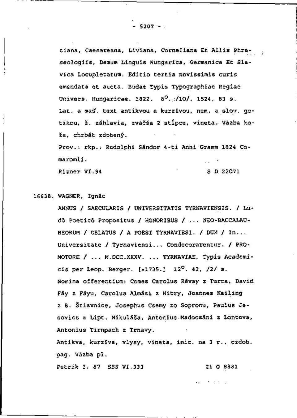 Väzba koža, chrbát zdobený. Prôv.: rkp.: Rudolphi Sándor 4-ti Anni Gramm 1824 Comaromii. Rizner VI.94 S D 22C71 16538. WAGNER, Ignác ANNUS / SAECULARIS / UNIVERSITATIS TYRNAVIENSIS.