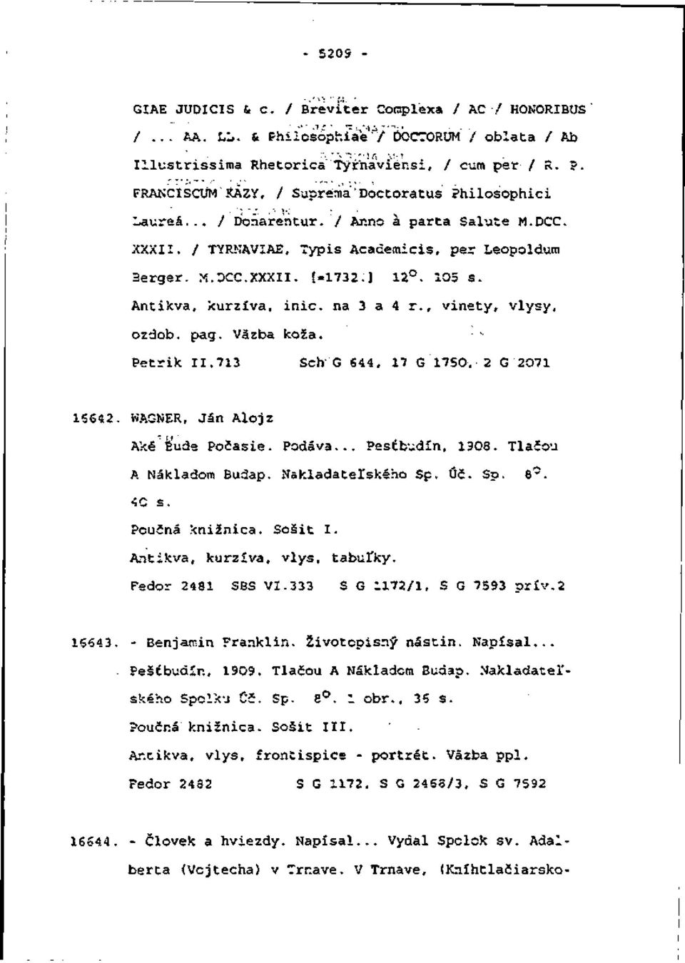 Antikva, kurzíva, inic. na 3 a 4 r., vinety, vlysy, ozdob. pag. Väzba koža. Petrik 11.713 Sch G 644, 17 G 1750. 2 G 2O71 15642. WAGNER, Ján Alojz Aké Éude Počasie. Podáva... Pesťbudín, 1308.