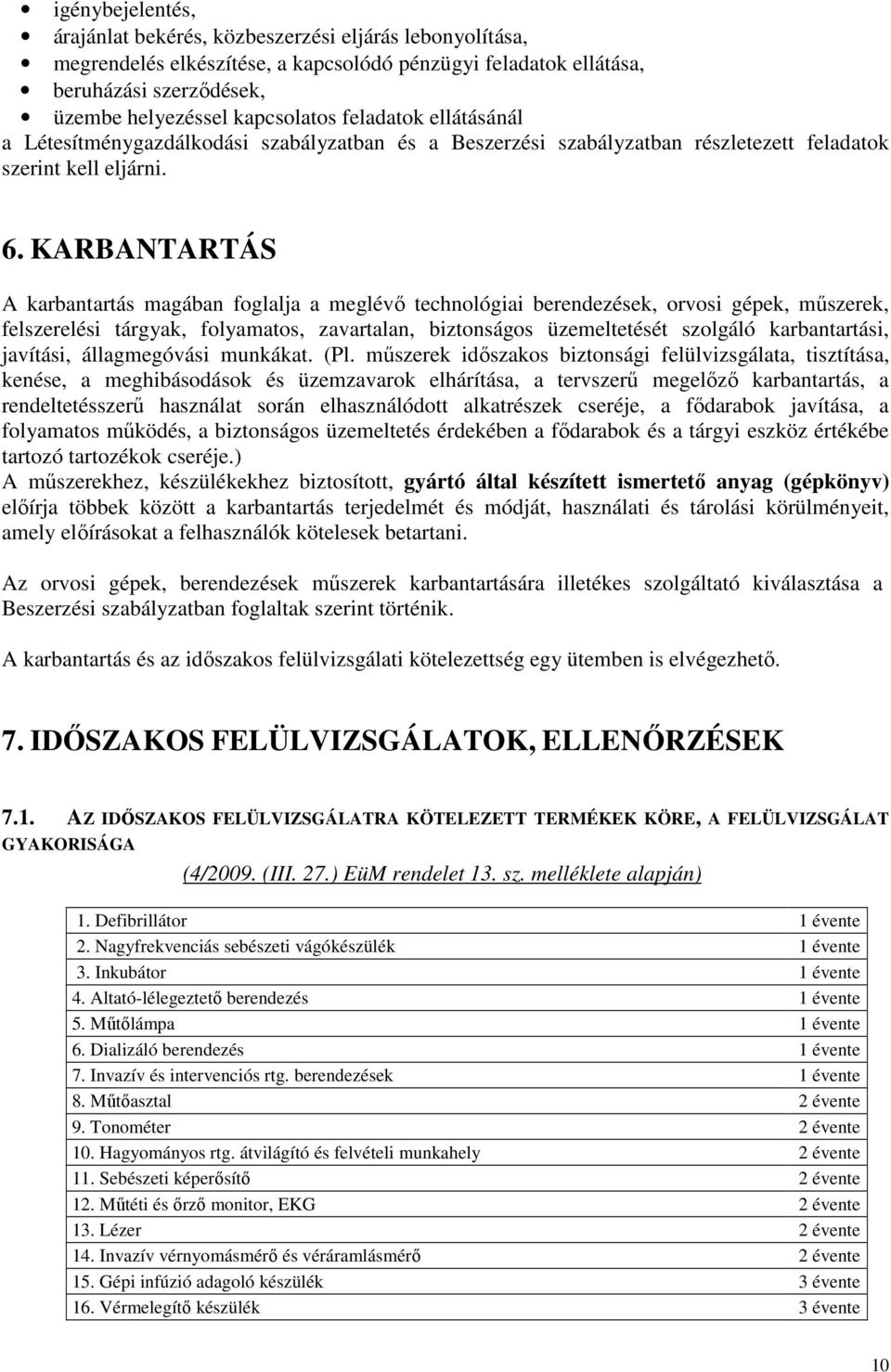 KARBANTARTÁS A karbantartás magában foglalja a meglévı technológiai berendezések, orvosi gépek, mőszerek, felszerelési tárgyak, folyamatos, zavartalan, biztonságos üzemeltetését szolgáló