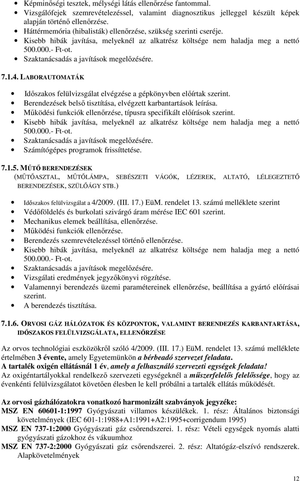 Szaktanácsadás a javítások megelızésére. 7.1.4. LABORAUTOMATÁK Idıszakos felülvizsgálat elvégzése a gépkönyvben elıírtak szerint. Berendezések belsı tisztítása, elvégzett karbantartások leírása.