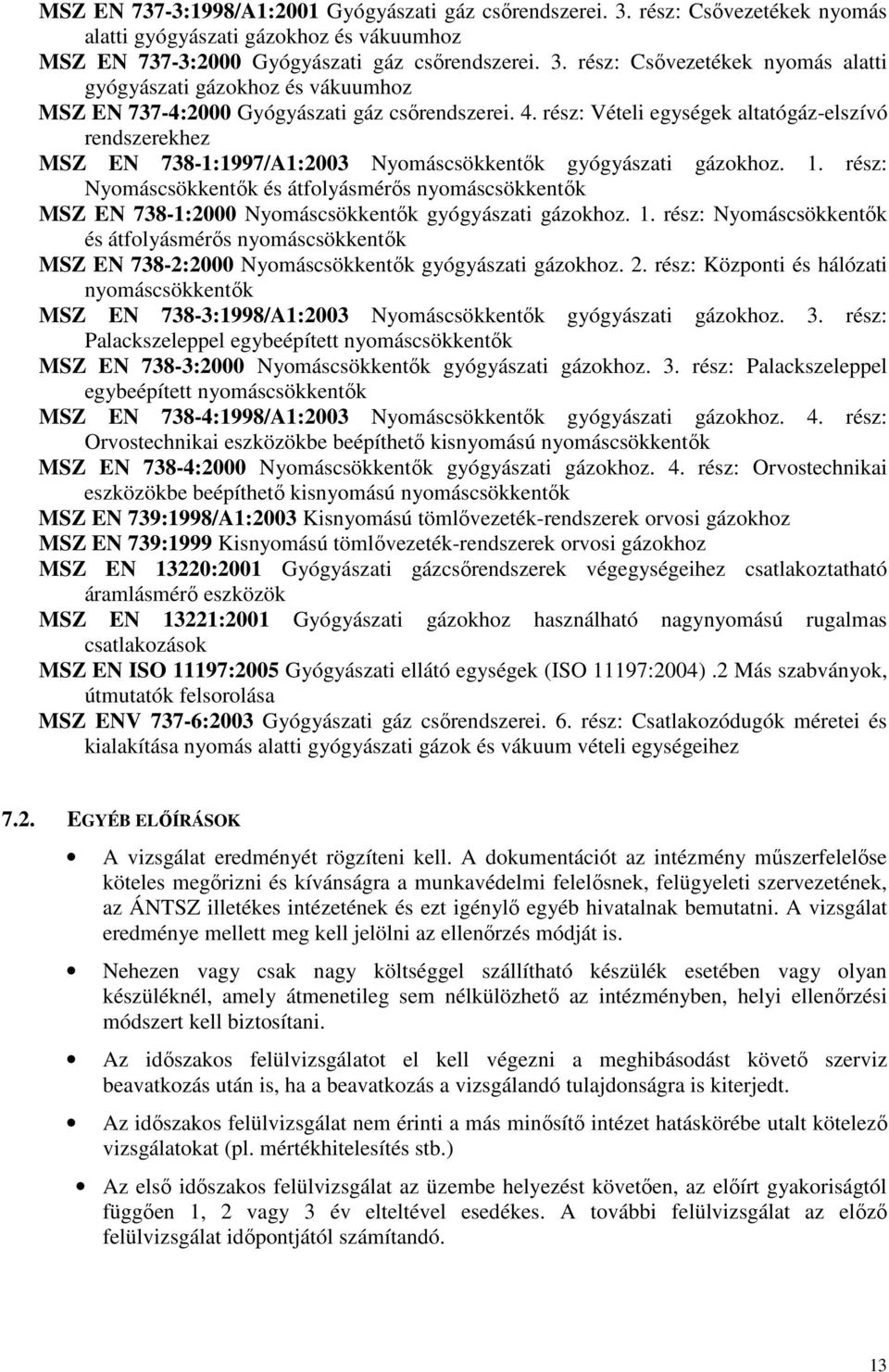 rész: Nyomáscsökkentık és átfolyásmérıs nyomáscsökkentık MSZ EN 738-1:2000 Nyomáscsökkentık gyógyászati gázokhoz. 1.