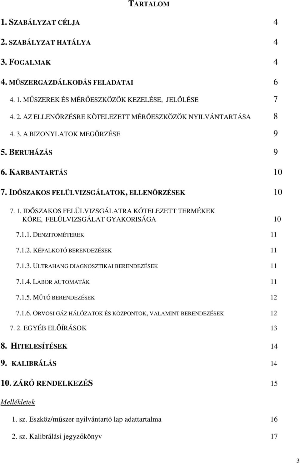 1.1. DENZITOMÉTEREK 11 7.1.2. KÉPALKOTÓ BERENDEZÉSEK 11 7.1.3. ULTRAHANG DIAGNOSZTIKAI BERENDEZÉSEK 11 7.1.4. LABOR AUTOMATÁK 11 7.1.5. MŐTİ BERENDEZÉSEK 12 7.1.6.