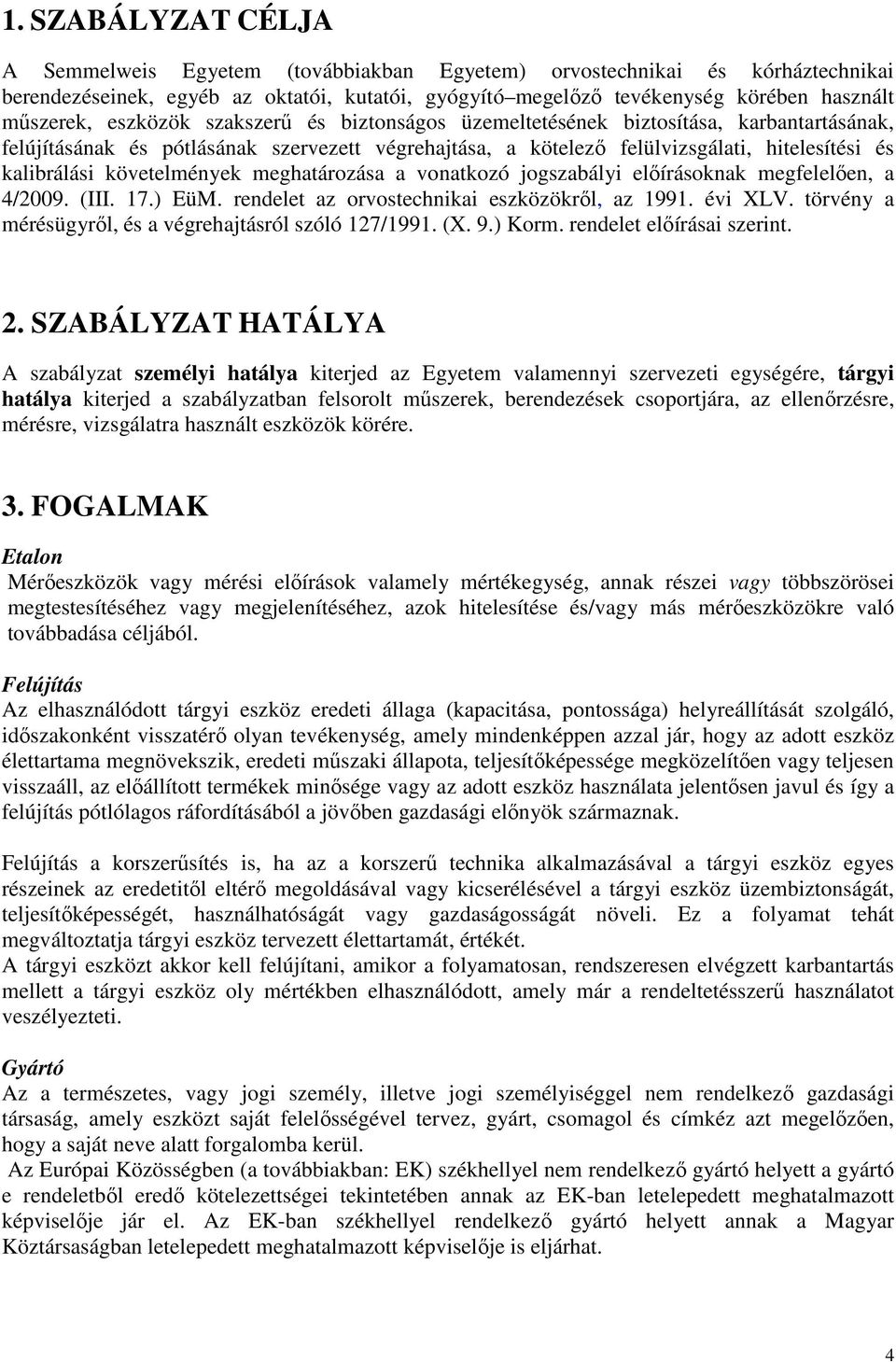 követelmények meghatározása a vonatkozó jogszabályi elıírásoknak megfelelıen, a 4/2009. (III. 17.) EüM. rendelet az orvostechnikai eszközökrıl, az 1991. évi XLV.