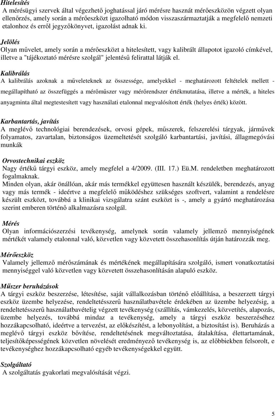 Jelölés Olyan mővelet, amely során a mérıeszközt a hitelesített, vagy kalibrált állapotot igazoló címkével, illetve a "tájékoztató mérésre szolgál" jelentéső felirattal látják el.