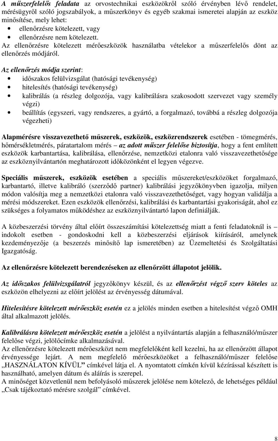 Az ellenırzés módja szerint: idıszakos felülvizsgálat (hatósági tevékenység) hitelesítés (hatósági tevékenység) kalibrálás (a részleg dolgozója, vagy kalibrálásra szakosodott szervezet vagy személy