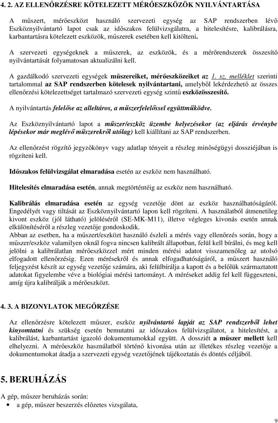 A szervezeti egységeknek a mőszerek, az eszközök, és a mérırendszerek összesítı nyilvántartását folyamatosan aktualizálni kell. A gazdálkodó szervezeti egységek mőszereiket, mérıeszközeiket az 1. sz. melléklet szerinti tartalommal az SAP rendszerben kötelesek nyilvántartani, amelybıl lekérdezhetı az összes ellenırzési kötelezettséget tartalmazó szervezeti egység szintő eszközösszesítı.