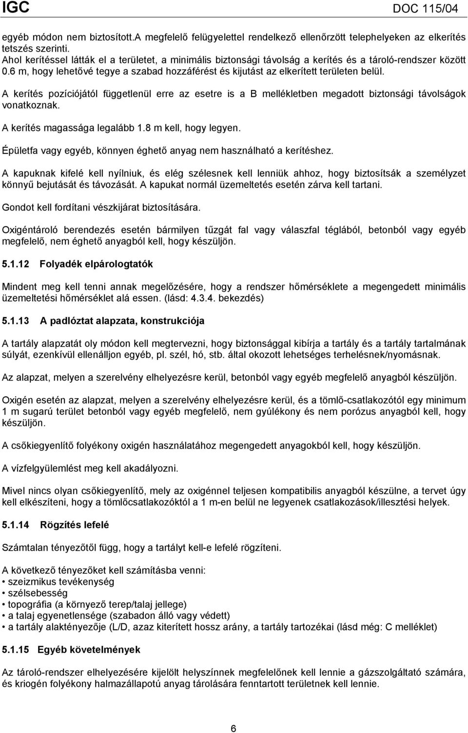 A kerítés pozíciójától függetlenül erre az esetre is a B mellékletben megadott biztonsági távolságok vonatkoznak. A kerítés magassága legalább 1.8 m kell, hogy legyen.