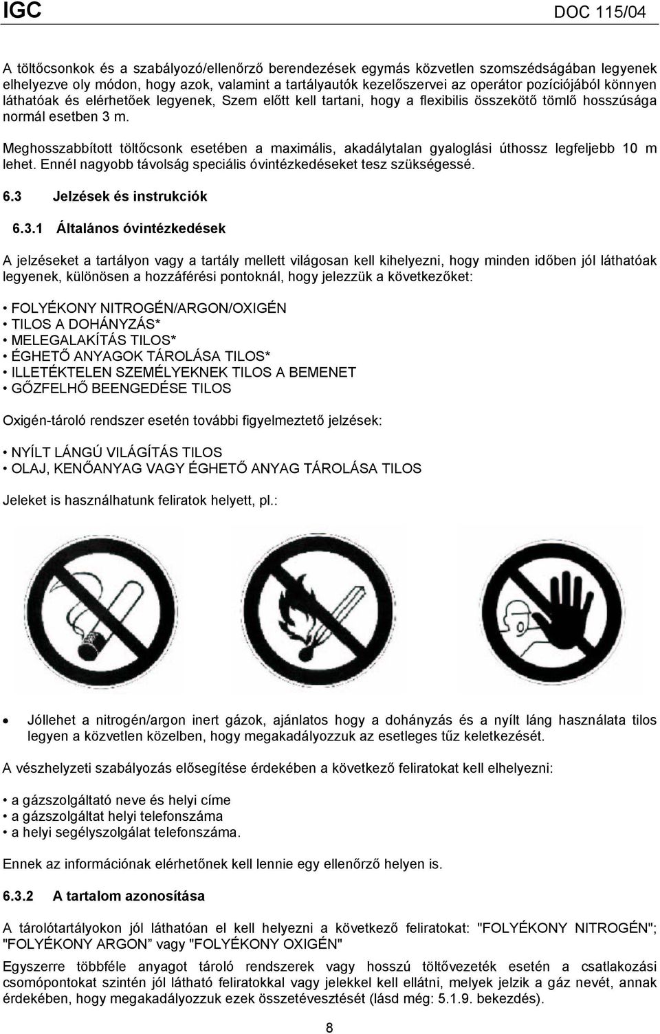 Meghosszabbított töltőcsonk esetében a maximális, akadálytalan gyaloglási úthossz legfeljebb 10 m lehet. Ennél nagyobb távolság speciális óvintézkedéseket tesz szükségessé. 6.