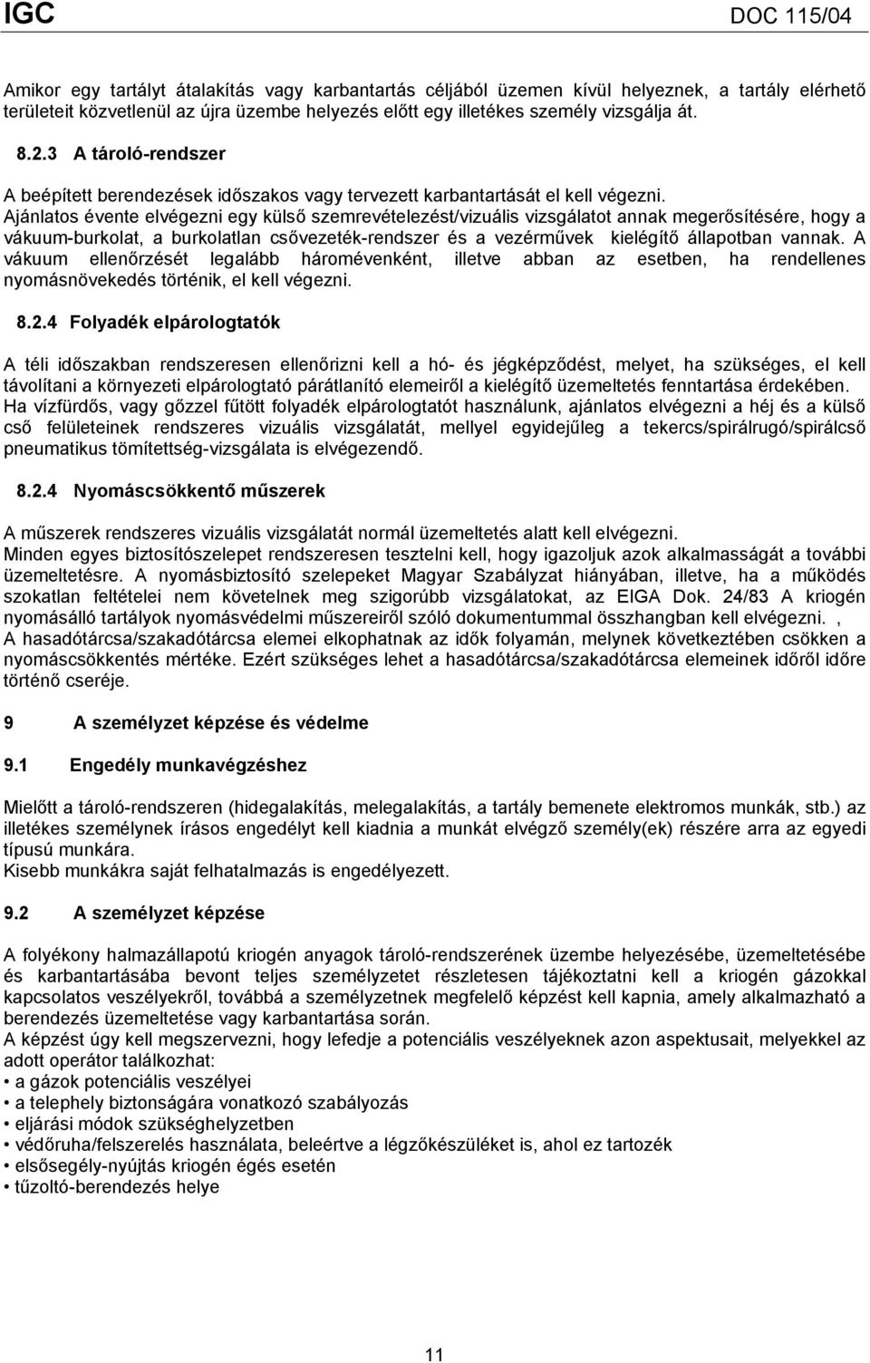 Ajánlatos évente elvégezni egy külső szemrevételezést/vizuális vizsgálatot annak megerősítésére, hogy a vákuum-burkolat, a burkolatlan csővezeték-rendszer és a vezérművek kielégítő állapotban vannak.