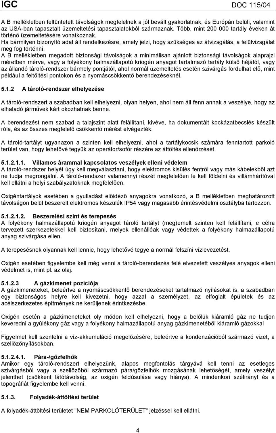 A B mellékletben megadott biztonsági távolságok a minimálisan ajánlott biztonsági távolságok alaprajzi méretben mérve, vagy a folyékony halmazállapotú kriogén anyagot tartalmazó tartály külső