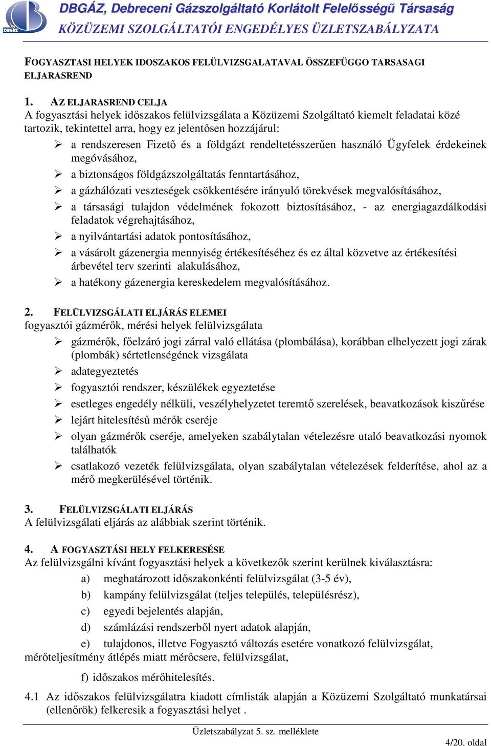 földgázt rendeltetésszerően használó Ügyfelek érdekeinek megóvásához, a biztonságos földgázszolgáltatás fenntartásához, a gázhálózati veszteségek csökkentésére irányuló törekvések megvalósításához, a