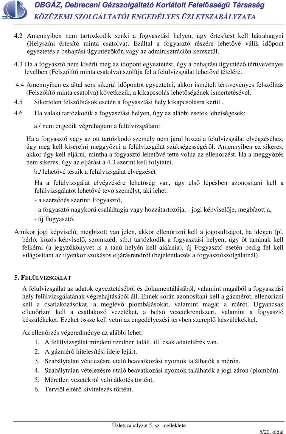 3 Ha a fogyasztó nem kísérli meg az idıpont egyeztetést, úgy a behajtási ügyintézı tértivevényes levélben (Felszólító minta csatolva) szólítja fel a felülvizsgálat lehetıvé tételére. 4.