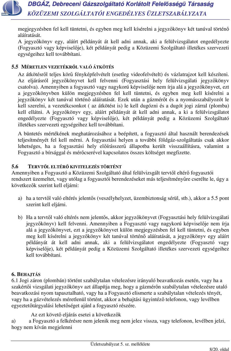 kell továbbítani. 5.5 MÉRETLEN VEZETÉKRİL VALÓ ÁTKÖTÉS Az átkötésrıl teljes körő fényképfelvételt (esetleg videofelvételt) és vázlatrajzot kell készíteni.