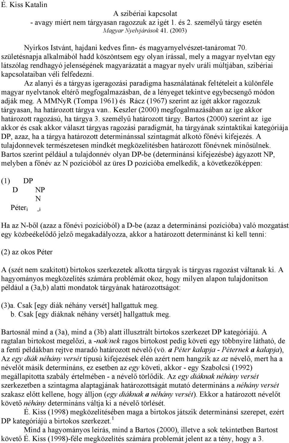 születésnapja alkalmából hadd köszöntsem egy olyan írással, mely a magyar nyelvtan egy látszólag rendhagyó jelenségének magyarázatát a magyar nyelv uráli múltjában, szibériai kapcsolataiban véli