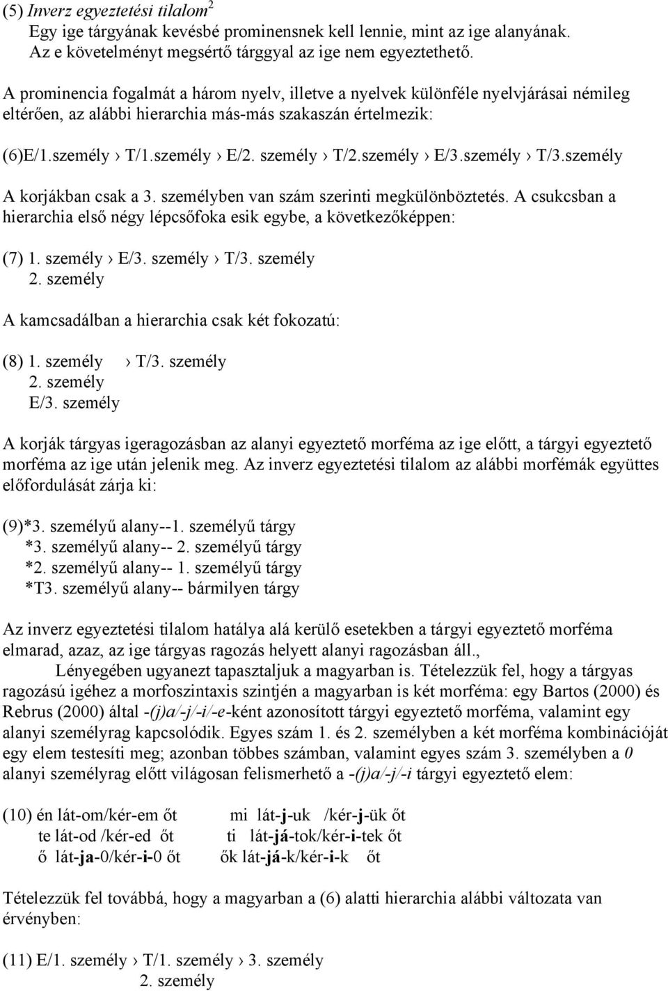 személy T/3.személy A korjákban csak a 3. személyben van szám szerinti megkülönböztetés. A csukcsban a hierarchia első négy lépcsőfoka esik egybe, a következőképpen: (7) 1. személy E/3. személy T/3.