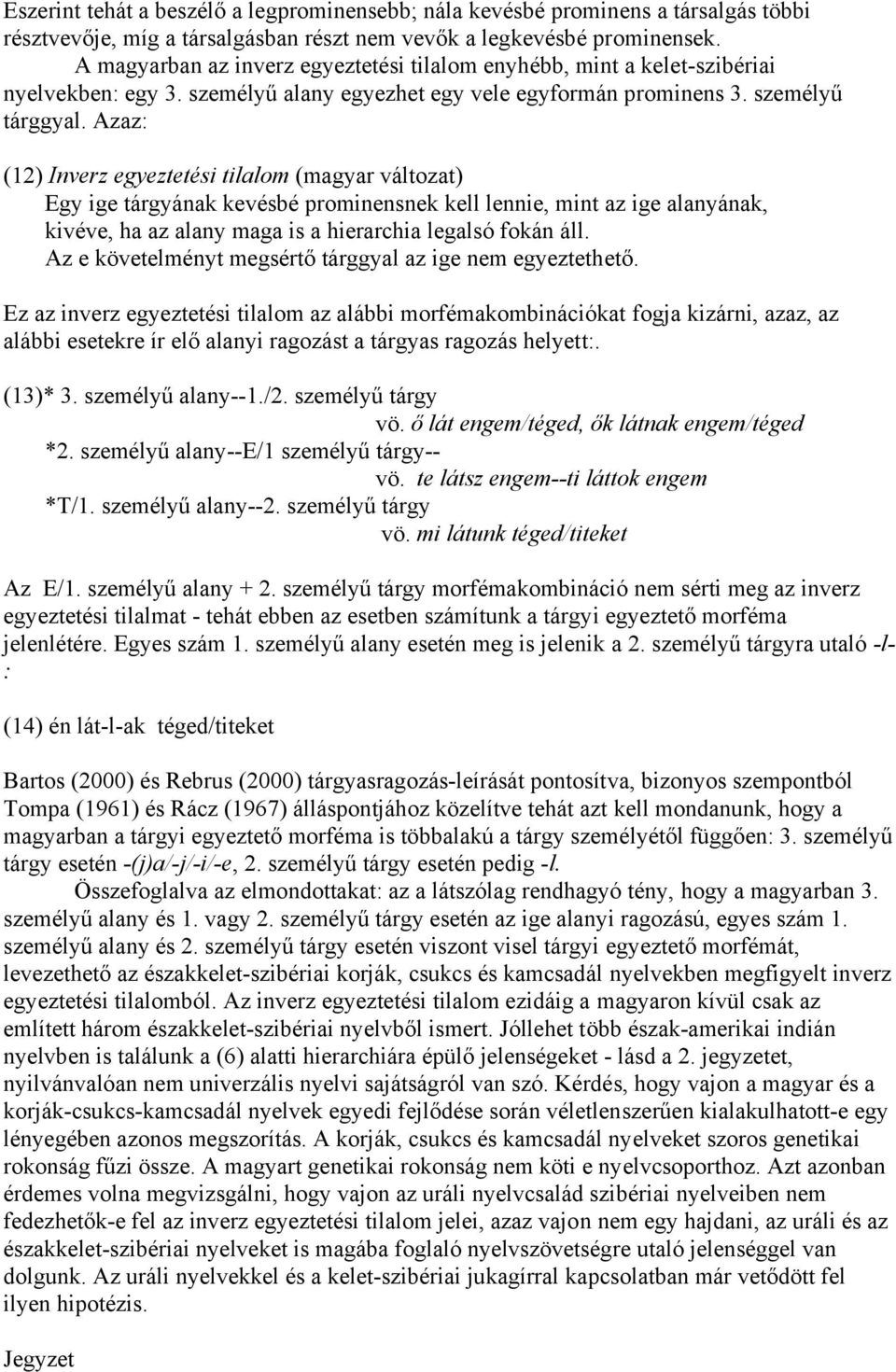 Azaz: (12) Inverz egyeztetési tilalom (magyar változat) Egy ige tárgyának kevésbé prominensnek kell lennie, mint az ige alanyának, kivéve, ha az alany maga is a hierarchia legalsó fokán áll.