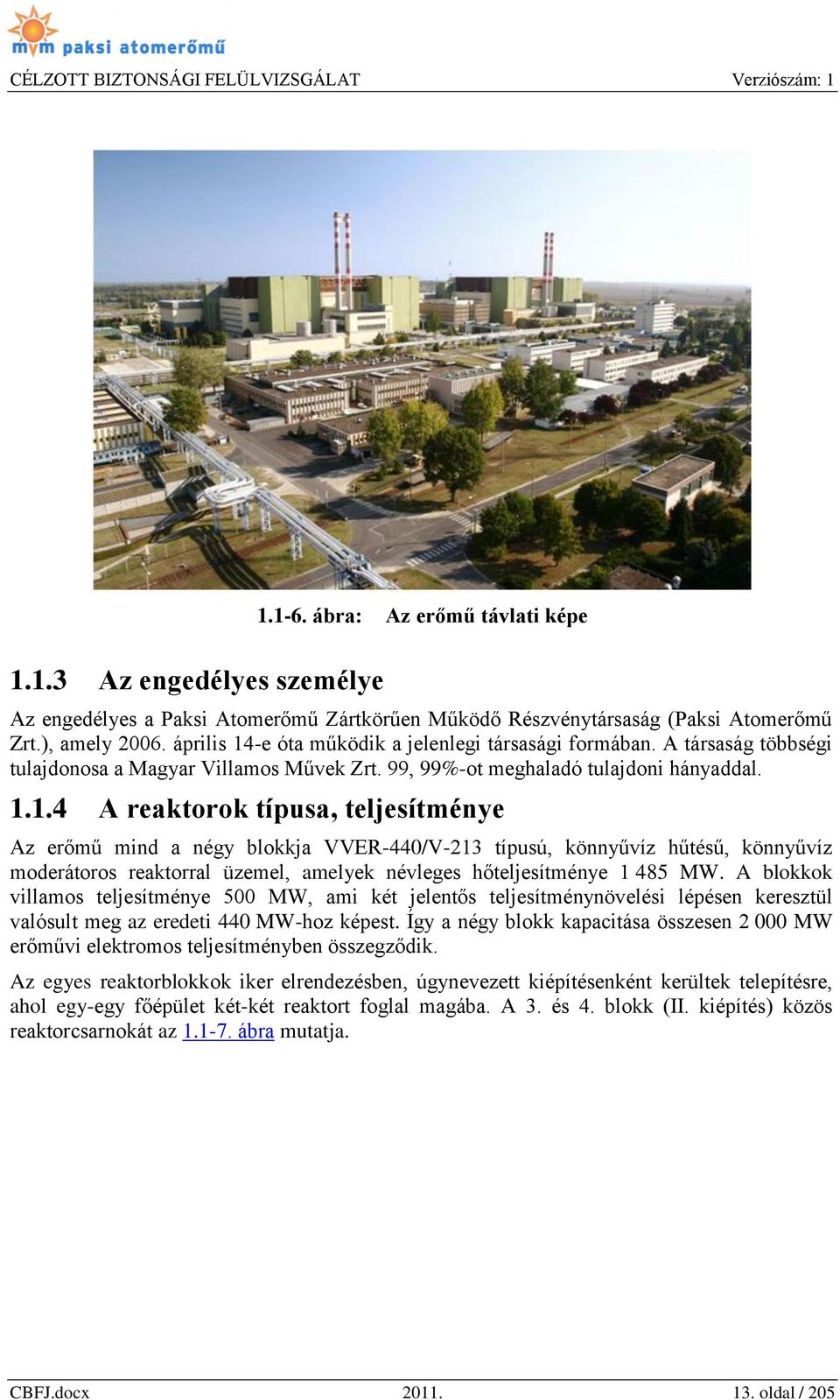 A blokkok villamos teljesítménye 500 MW, ami két jelentős teljesítménynövelési lépésen keresztül valósult meg az eredeti 440 MW-hoz képest.