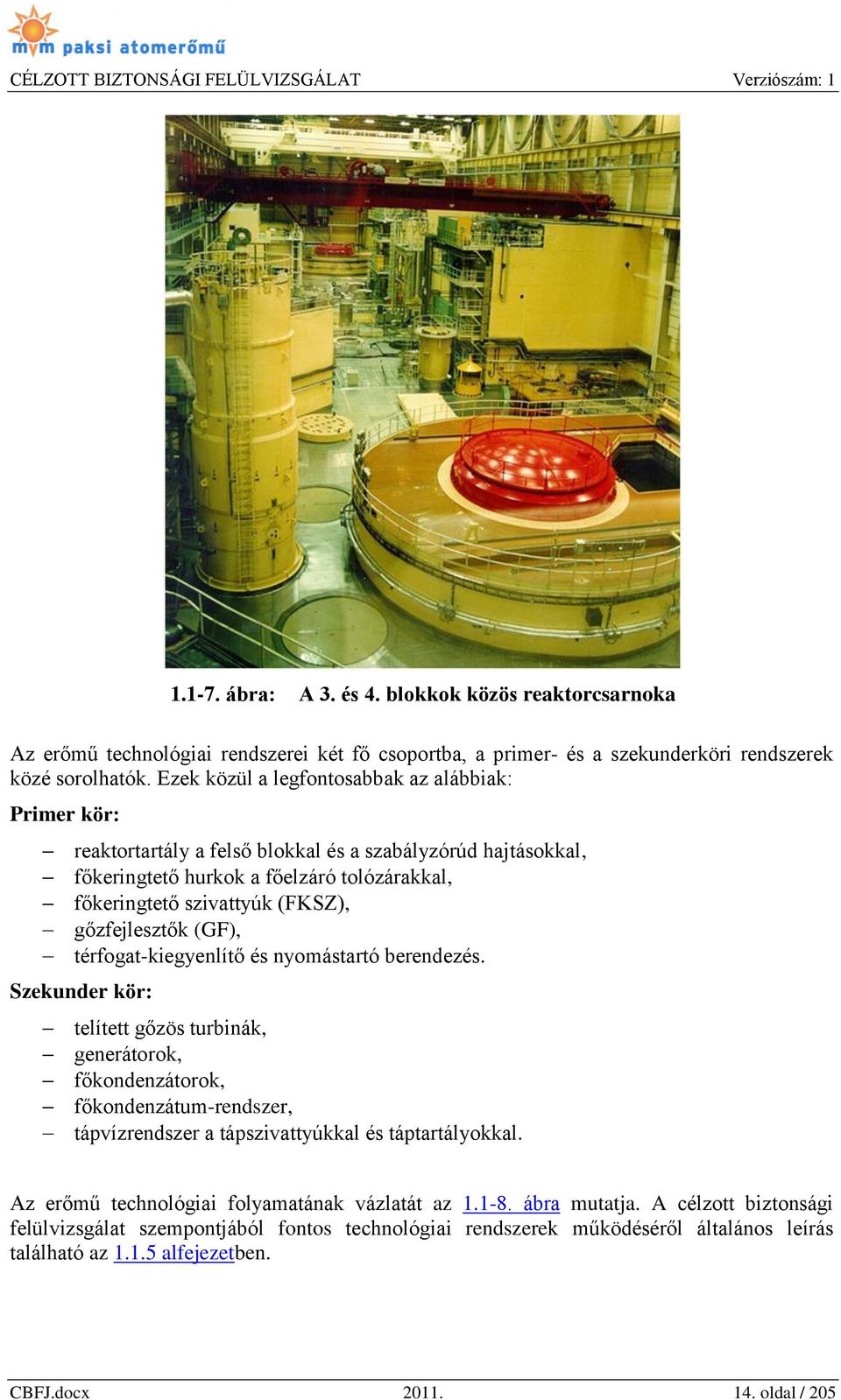 gőzfejlesztők (GF), térfogat-kiegyenlítő és nyomástartó berendezés.