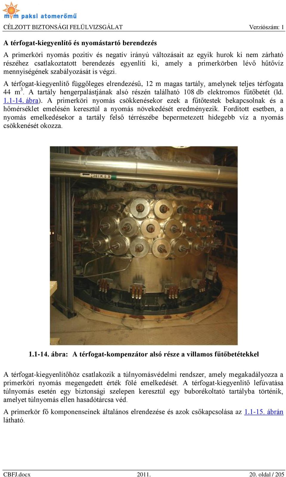 A tartály hengerpalástjának alsó részén található 108 db elektromos fűtőbetét (ld. 1.1-14. ábra).