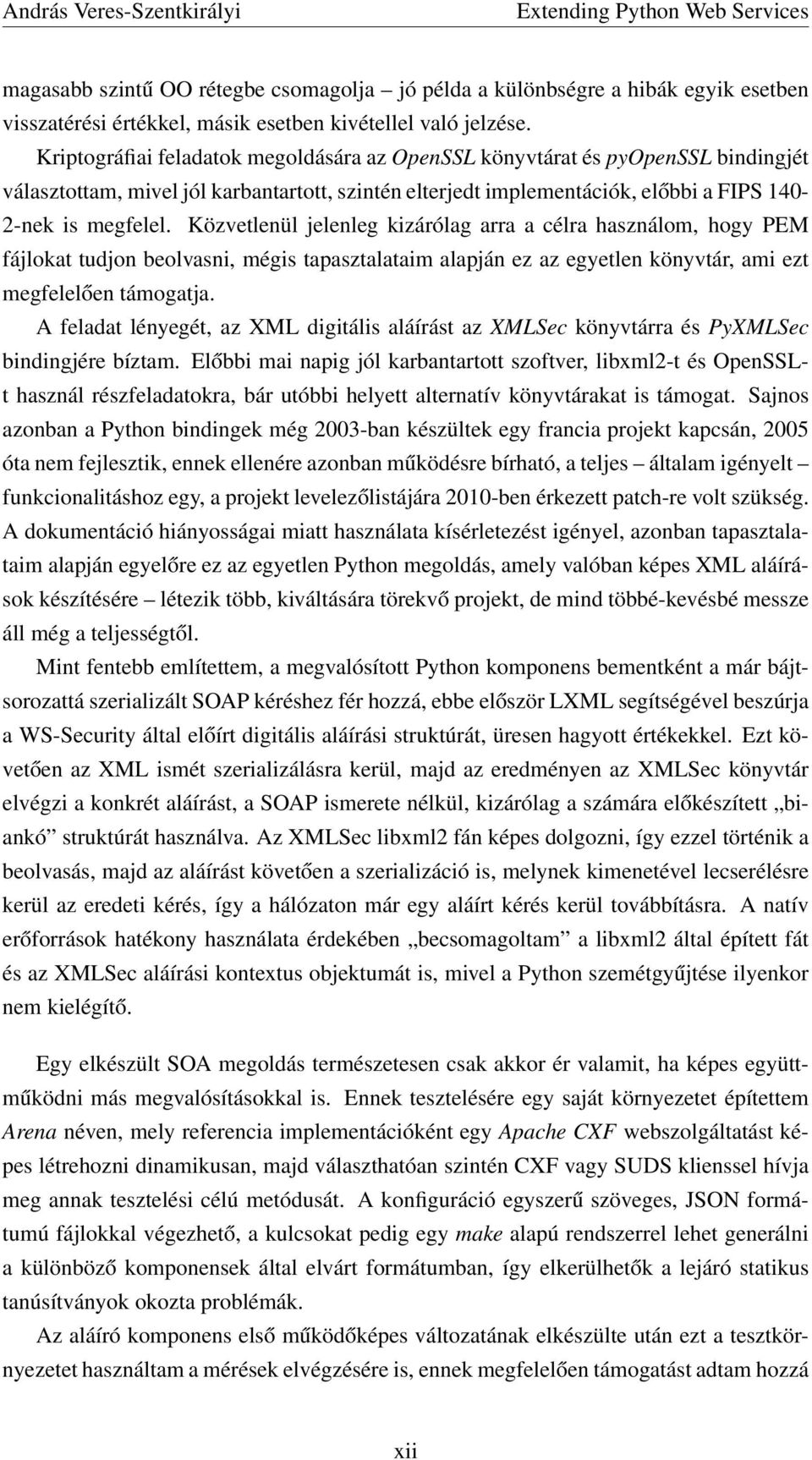 Közvetlenül jelenleg kizárólag arra a célra használom, hogy PEM fájlokat tudjon beolvasni, mégis tapasztalataim alapján ez az egyetlen könyvtár, ami ezt megfelelően támogatja.