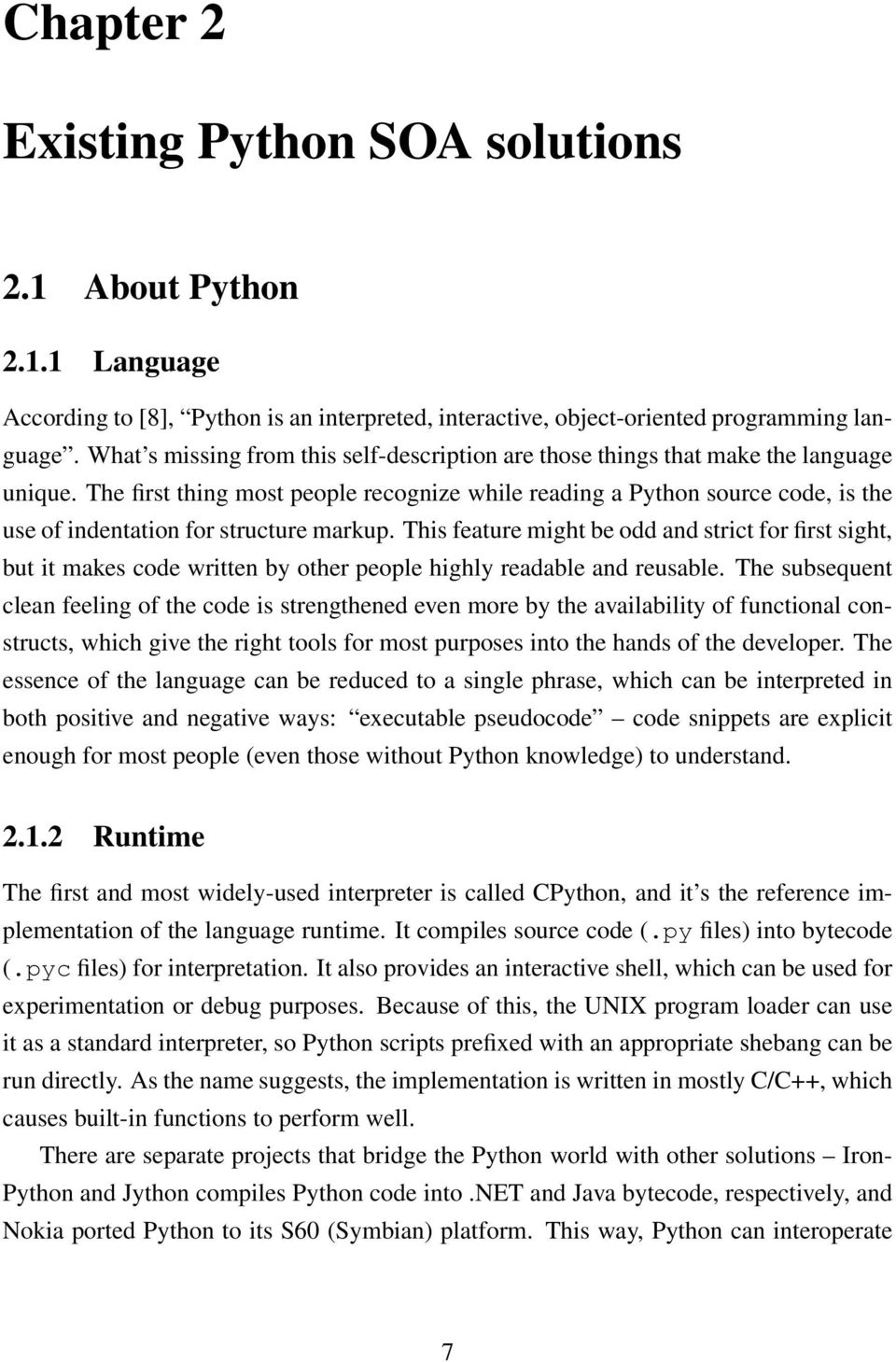 The first thing most people recognize while reading a Python source code, is the use of indentation for structure markup.