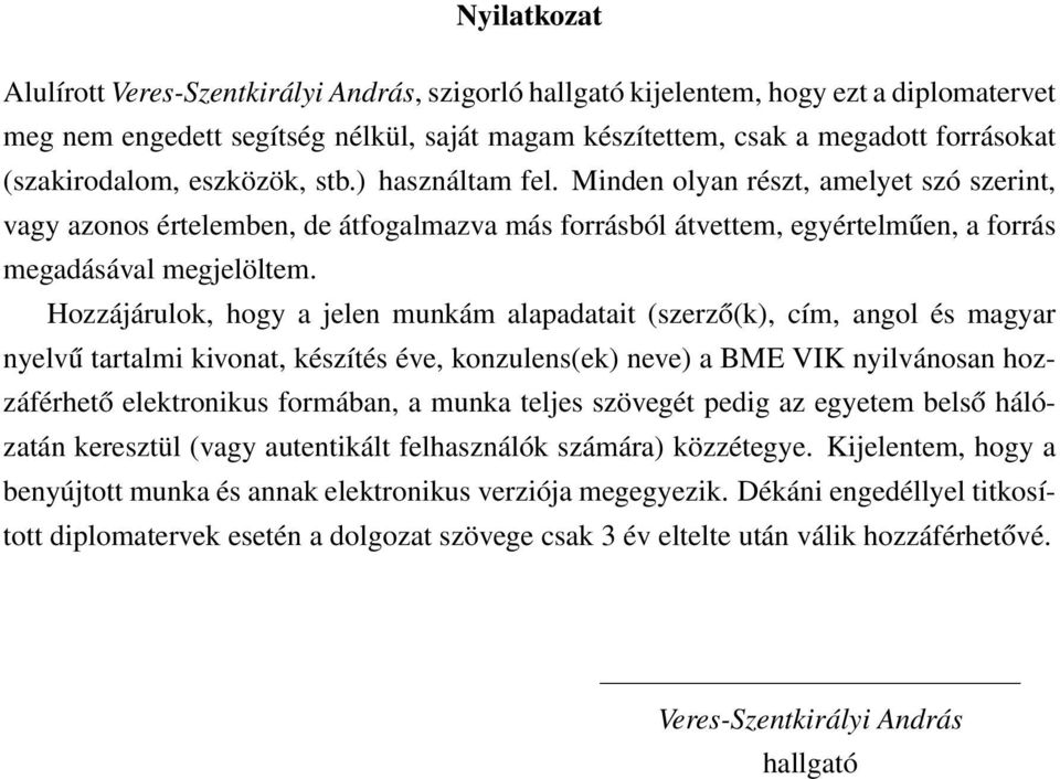 Hozzájárulok, hogy a jelen munkám alapadatait (szerző(k), cím, angol és magyar nyelvű tartalmi kivonat, készítés éve, konzulens(ek) neve) a BME VIK nyilvánosan hozzáférhető elektronikus formában, a