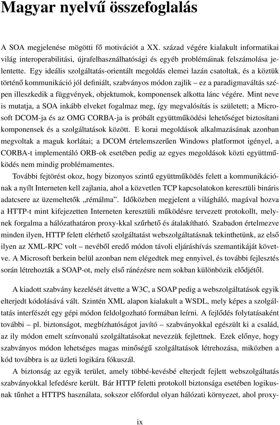 Egy ideális szolgáltatás-orientált megoldás elemei lazán csatoltak, és a köztük történő kommunikáció jól definiált, szabványos módon zajlik ez a paradigmaváltás szépen illeszkedik a függvények,