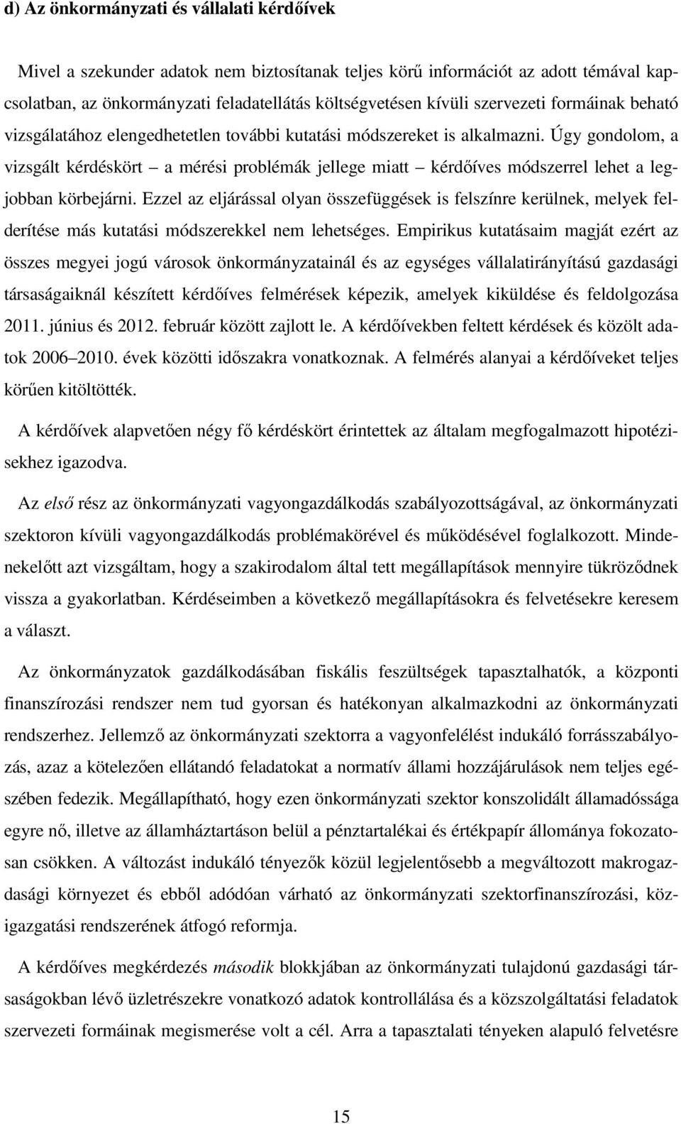 Úgy gondolom, a vizsgált kérdéskört a mérési problémák jellege miatt kérdőíves módszerrel lehet a legjobban körbejárni.