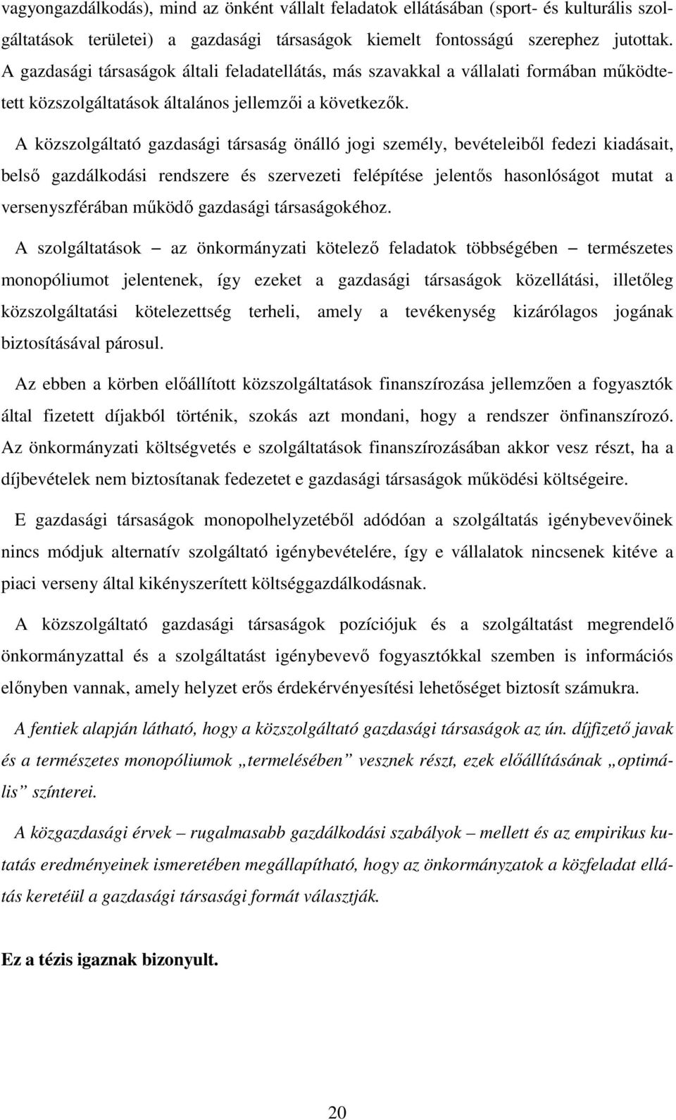 A közszolgáltató gazdasági társaság önálló jogi személy, bevételeiből fedezi kiadásait, belső gazdálkodási rendszere és szervezeti felépítése jelentős hasonlóságot mutat a versenyszférában működő